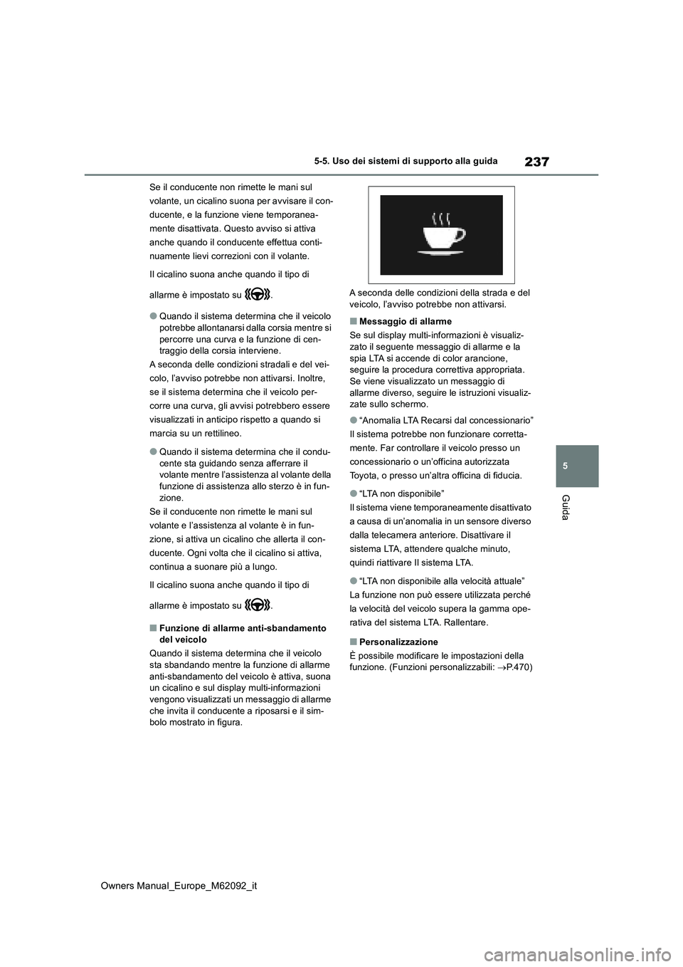 TOYOTA MIRAI 2022 Manuale duso (in Italian) 237
5
Owners Manual_Europe_M62092_it
5-5. Uso dei sistemi di supporto alla guida
Guida
Se il conducente non rimette le mani sul
volante, un cicalino suona per avvisare il con-
ducente, e la funzione TOYOTA MIRAI 2022 Manuale duso (in Italian) 237
5
Owners Manual_Europe_M62092_it
5-5. Uso dei sistemi di supporto alla guida
Guida
Se il conducente non rimette le mani sul
volante, un cicalino suona per avvisare il con-
ducente, e la funzione