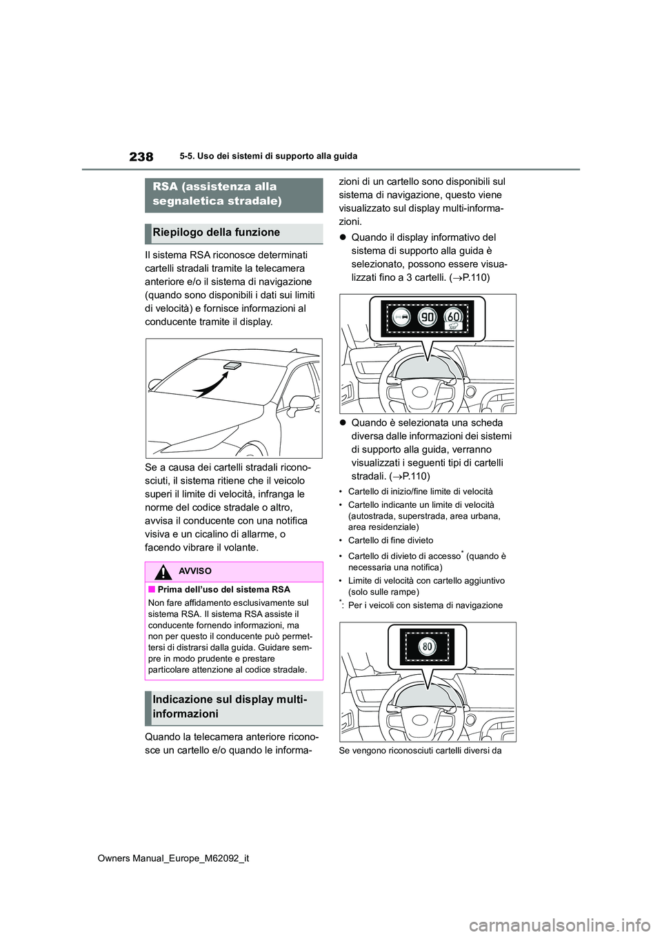 TOYOTA MIRAI 2022 Manuale duso (in Italian) 238
Owners Manual_Europe_M62092_it
5-5. Uso dei sistemi di supporto alla guida
Il sistema RSA riconosce determinati
cartelli stradali tramite la telecamera
anteriore e/o il sistema di navigazione
TOYOTA MIRAI 2022 Manuale duso (in Italian) 238
Owners Manual_Europe_M62092_it
5-5. Uso dei sistemi di supporto alla guida
Il sistema RSA riconosce determinati
cartelli stradali tramite la telecamera
anteriore e/o il sistema di navigazione