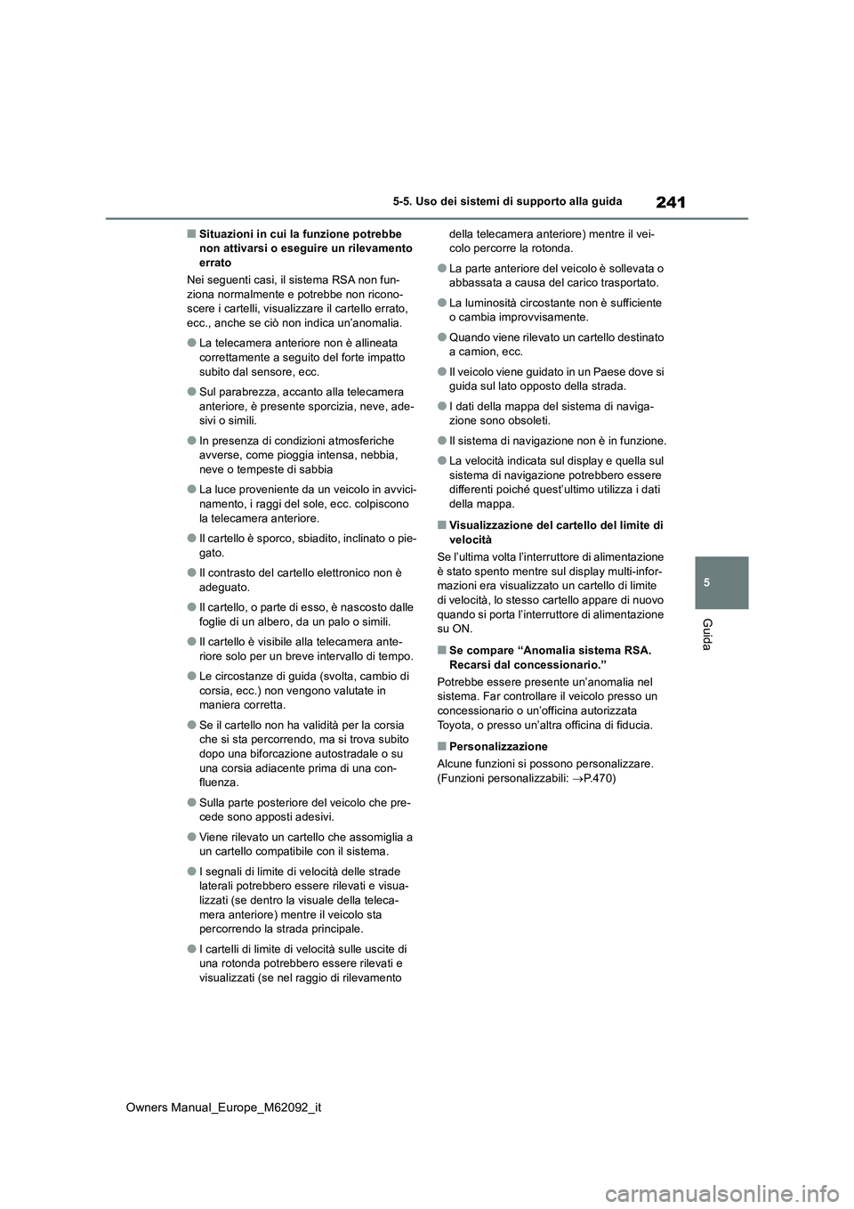 TOYOTA MIRAI 2022 Manuale duso (in Italian) 241
5
Owners Manual_Europe_M62092_it
5-5. Uso dei sistemi di supporto alla guida
Guida
■Situazioni in cui la funzione potrebbe non attivarsi o eseguire un rilevamento errato
Nei seguenti casi, il TOYOTA MIRAI 2022 Manuale duso (in Italian) 241
5
Owners Manual_Europe_M62092_it
5-5. Uso dei sistemi di supporto alla guida
Guida
■Situazioni in cui la funzione potrebbe non attivarsi o eseguire un rilevamento errato
Nei seguenti casi, il