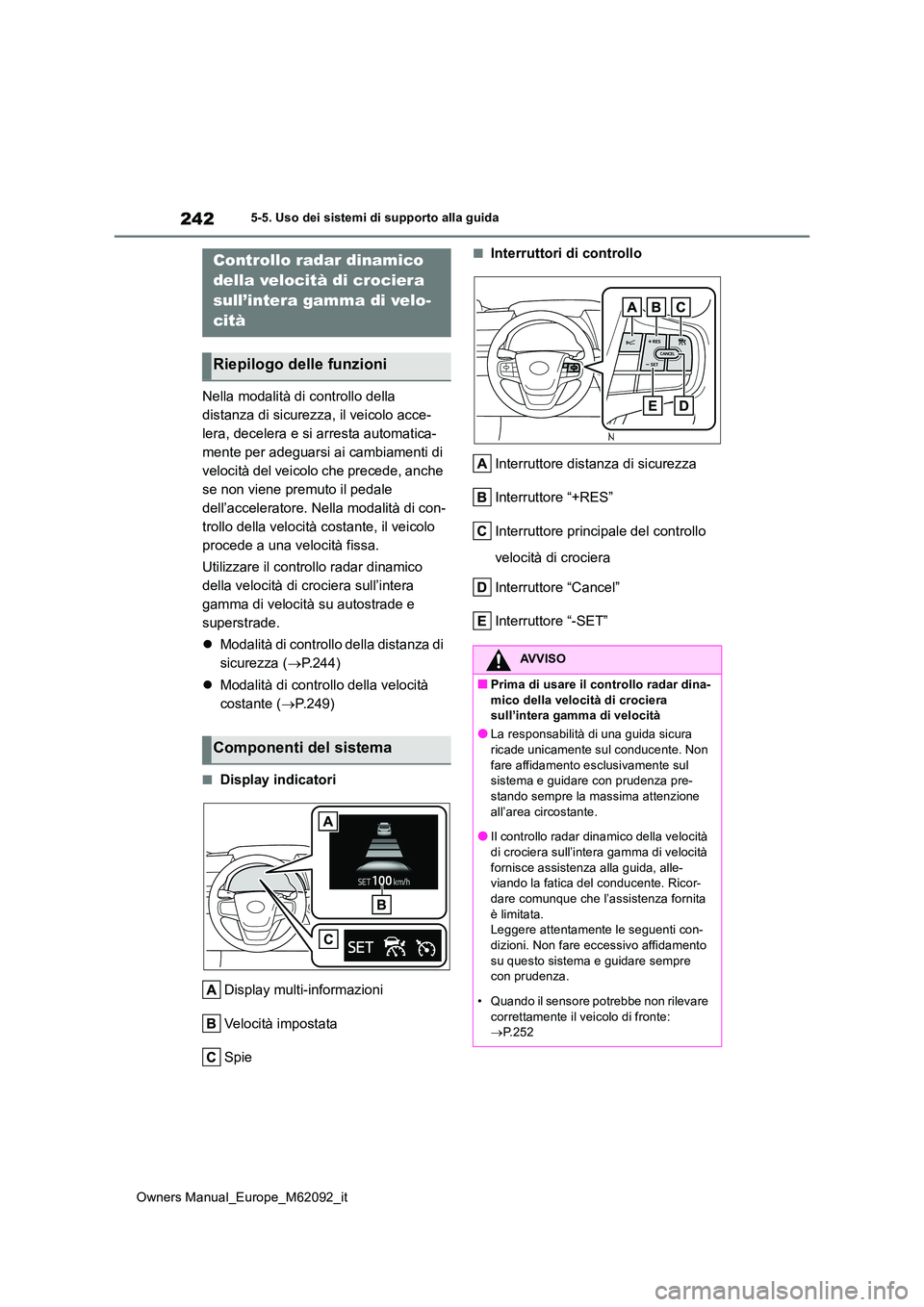 TOYOTA MIRAI 2022 Manuale duso (in Italian) 242
Owners Manual_Europe_M62092_it
5-5. Uso dei sistemi di supporto alla guida
Nella modalità di controllo della
distanza di sicurezza, il veicolo acce-
lera, decelera e si arresta automatica-
ment TOYOTA MIRAI 2022 Manuale duso (in Italian) 242
Owners Manual_Europe_M62092_it
5-5. Uso dei sistemi di supporto alla guida
Nella modalità di controllo della
distanza di sicurezza, il veicolo acce-
lera, decelera e si arresta automatica-
ment