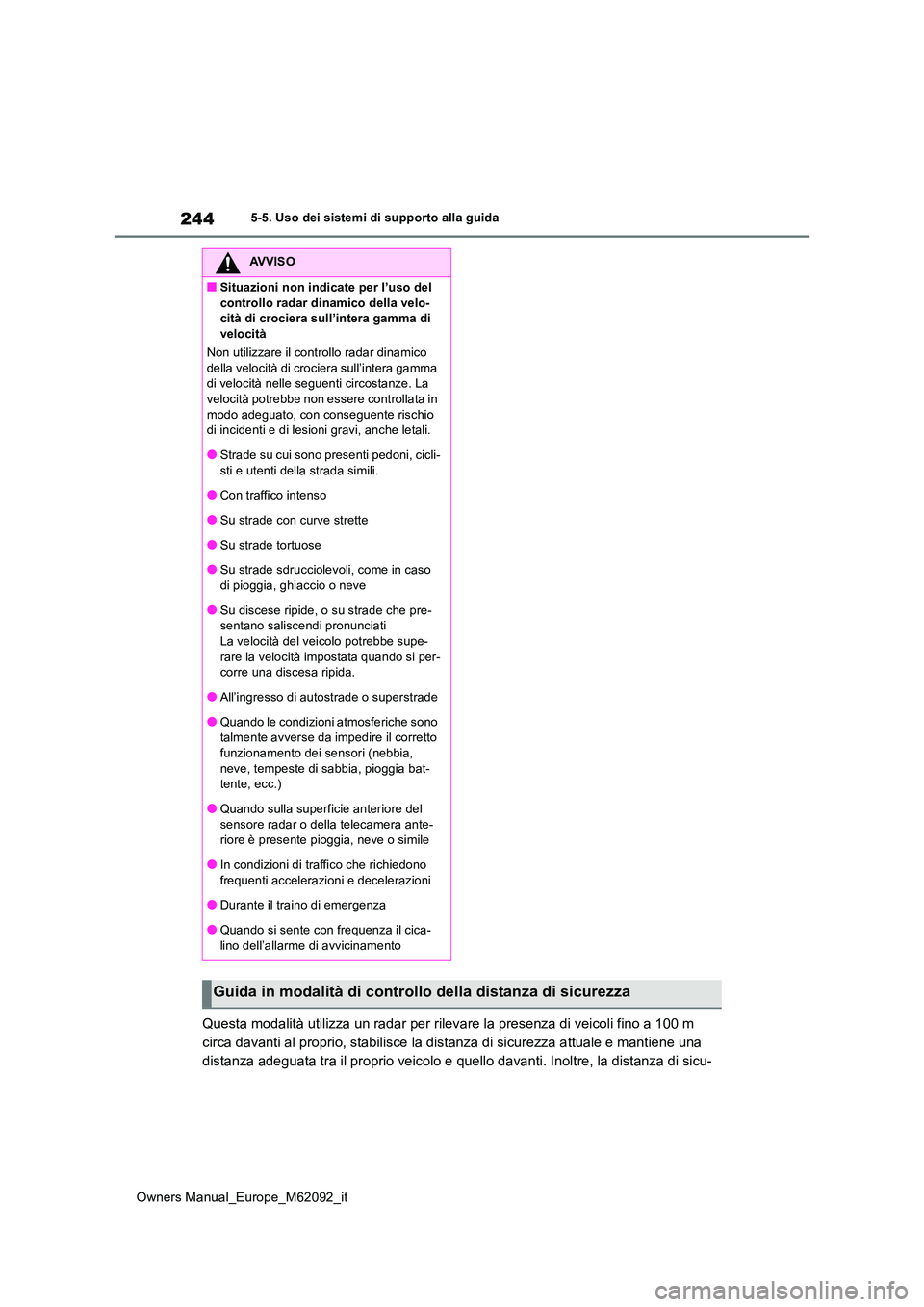 TOYOTA MIRAI 2022  Manuale duso (in Italian) 244
Owners Manual_Europe_M62092_it
5-5. Uso dei sistemi di supporto alla guida
Questa modalità utilizza un radar per rilevare la presenza di veicoli fino a 100 m  
circa davanti al proprio, stabilisc