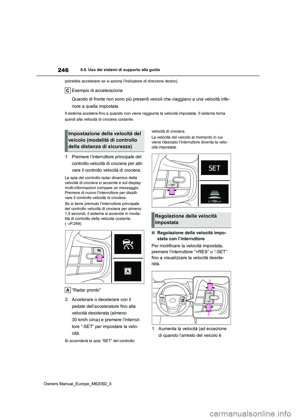 TOYOTA MIRAI 2022  Manuale duso (in Italian) 246
Owners Manual_Europe_M62092_it
5-5. Uso dei sistemi di supporto alla guida 
potrebbe accelerare se si aziona l’indicatore di direzione dest ro).
Esempio di accelerazione 
Quando di fronte non so