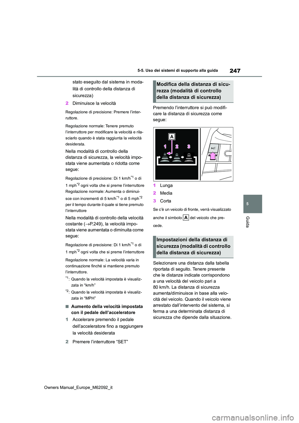TOYOTA MIRAI 2022  Manuale duso (in Italian) 247
5
Owners Manual_Europe_M62092_it
5-5. Uso dei sistemi di supporto alla guida
Guida
stato eseguito dal sistema in moda- 
lità di controllo della distanza di  
sicurezza) 
2 Diminuisce la velocità