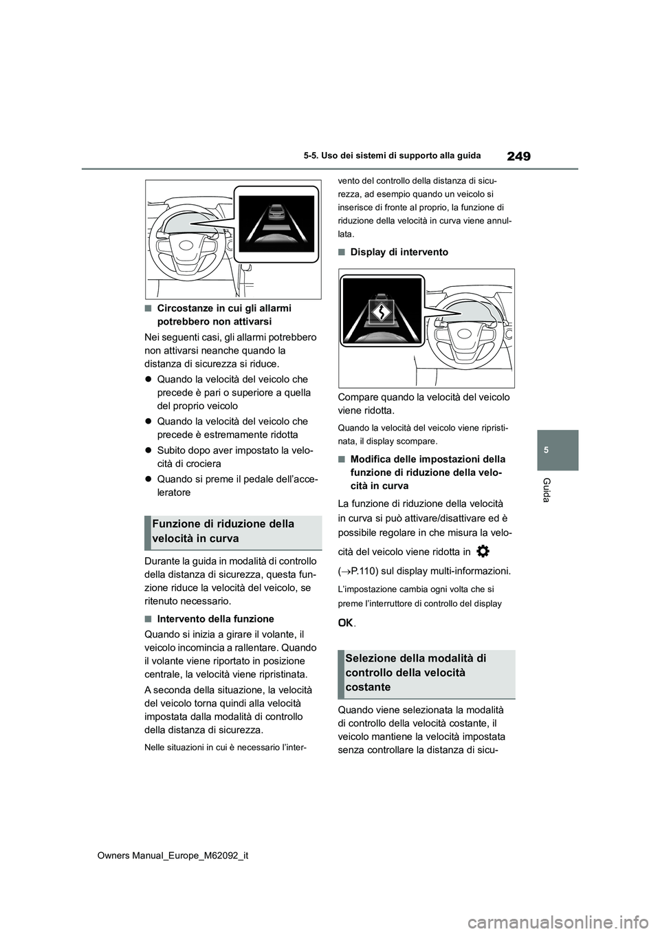 TOYOTA MIRAI 2022 Manuale duso (in Italian) 249
5
Owners Manual_Europe_M62092_it
5-5. Uso dei sistemi di supporto alla guida
Guida
■Circostanze in cui gli allarmi
potrebbero non attivarsi
Nei seguenti casi, gli allarmi potrebbero
non att TOYOTA MIRAI 2022 Manuale duso (in Italian) 249
5
Owners Manual_Europe_M62092_it
5-5. Uso dei sistemi di supporto alla guida
Guida
■Circostanze in cui gli allarmi
potrebbero non attivarsi
Nei seguenti casi, gli allarmi potrebbero
non att