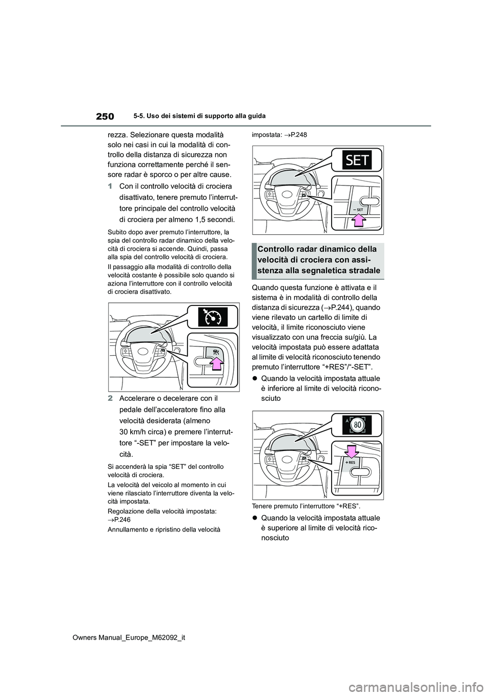 TOYOTA MIRAI 2022 Manuale duso (in Italian) 250
Owners Manual_Europe_M62092_it
5-5. Uso dei sistemi di supporto alla guida
rezza. Selezionare questa modalità
solo nei casi in cui la modalità di con-
trollo della distanza di sicurezza non
f TOYOTA MIRAI 2022 Manuale duso (in Italian) 250
Owners Manual_Europe_M62092_it
5-5. Uso dei sistemi di supporto alla guida
rezza. Selezionare questa modalità
solo nei casi in cui la modalità di con-
trollo della distanza di sicurezza non
f