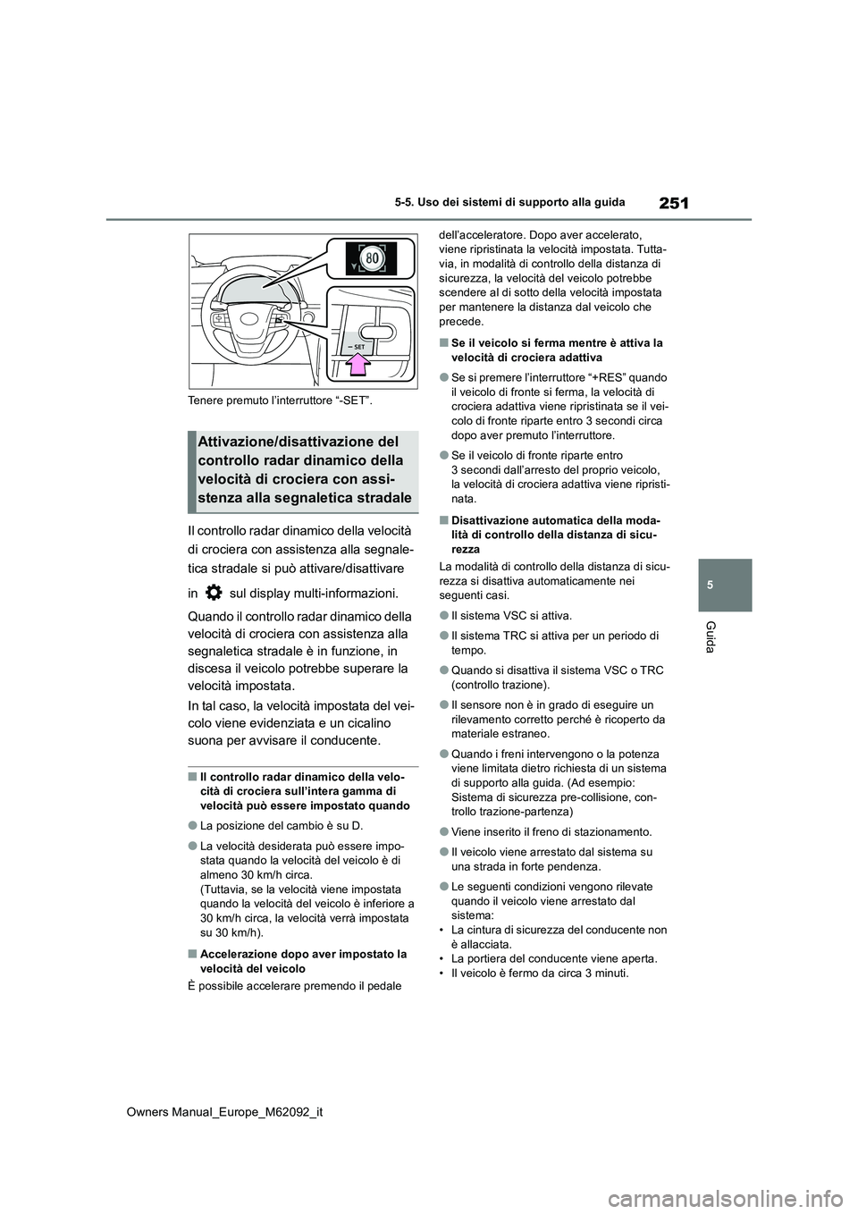TOYOTA MIRAI 2022 Manuale duso (in Italian) 251
5
Owners Manual_Europe_M62092_it
5-5. Uso dei sistemi di supporto alla guida
Guida
Tenere premuto l’interruttore “-SET”.
Il controllo radar dinamico della velocità
di crociera con assiste TOYOTA MIRAI 2022 Manuale duso (in Italian) 251
5
Owners Manual_Europe_M62092_it
5-5. Uso dei sistemi di supporto alla guida
Guida
Tenere premuto l’interruttore “-SET”.
Il controllo radar dinamico della velocità
di crociera con assiste
