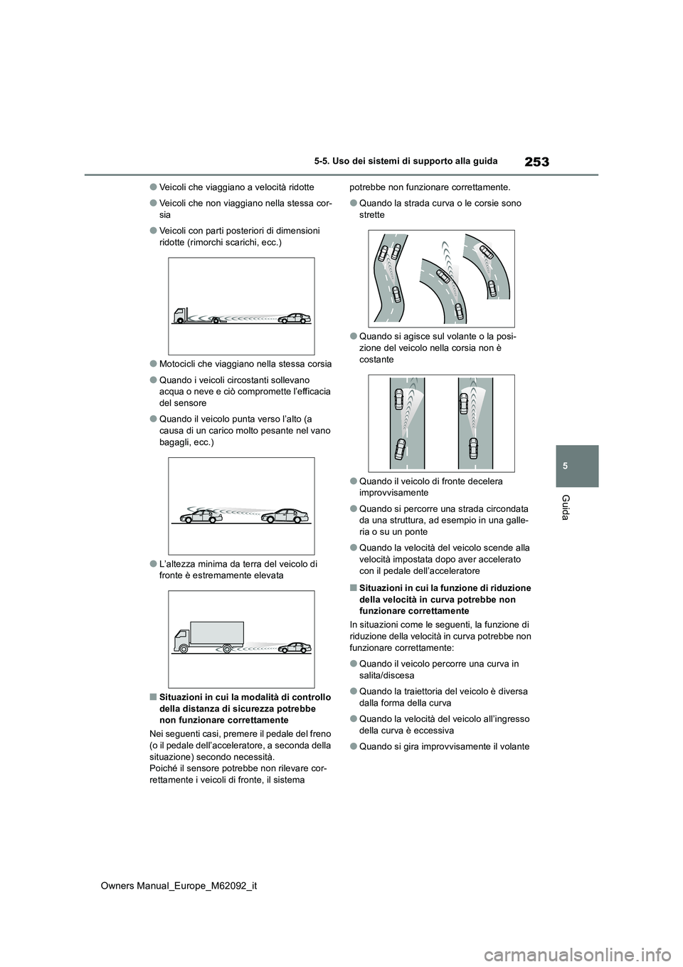 TOYOTA MIRAI 2022 Manuale duso (in Italian) 253
5
Owners Manual_Europe_M62092_it
5-5. Uso dei sistemi di supporto alla guida
Guida
●Veicoli che viaggiano a velocità ridotte
●Veicoli che non viaggiano nella stessa cor-
sia
●Veicoli con p TOYOTA MIRAI 2022 Manuale duso (in Italian) 253
5
Owners Manual_Europe_M62092_it
5-5. Uso dei sistemi di supporto alla guida
Guida
●Veicoli che viaggiano a velocità ridotte
●Veicoli che non viaggiano nella stessa cor-
sia
●Veicoli con p