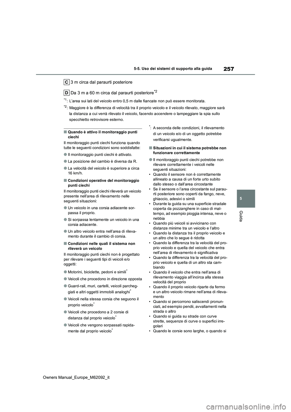 TOYOTA MIRAI 2022 Manuale duso (in Italian) 257
5
Owners Manual_Europe_M62092_it
5-5. Uso dei sistemi di supporto alla guida
Guida
3 m circa dal paraurti posteriore
Da 3 m a 60 m circa dal paraurti posteriore*2
*1: L’area sui lati del veicol TOYOTA MIRAI 2022 Manuale duso (in Italian) 257
5
Owners Manual_Europe_M62092_it
5-5. Uso dei sistemi di supporto alla guida
Guida
3 m circa dal paraurti posteriore
Da 3 m a 60 m circa dal paraurti posteriore*2
*1: L’area sui lati del veicol