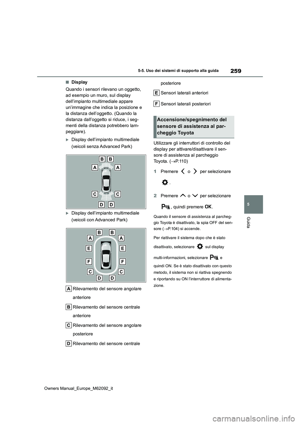 TOYOTA MIRAI 2022 Manuale duso (in Italian) 259
5
Owners Manual_Europe_M62092_it
5-5. Uso dei sistemi di supporto alla guida
Guida
■Display
Quando i sensori rilevano un oggetto,
ad esempio un muro, sul display
dell’impianto multimediale TOYOTA MIRAI 2022 Manuale duso (in Italian) 259
5
Owners Manual_Europe_M62092_it
5-5. Uso dei sistemi di supporto alla guida
Guida
■Display
Quando i sensori rilevano un oggetto,
ad esempio un muro, sul display
dell’impianto multimediale