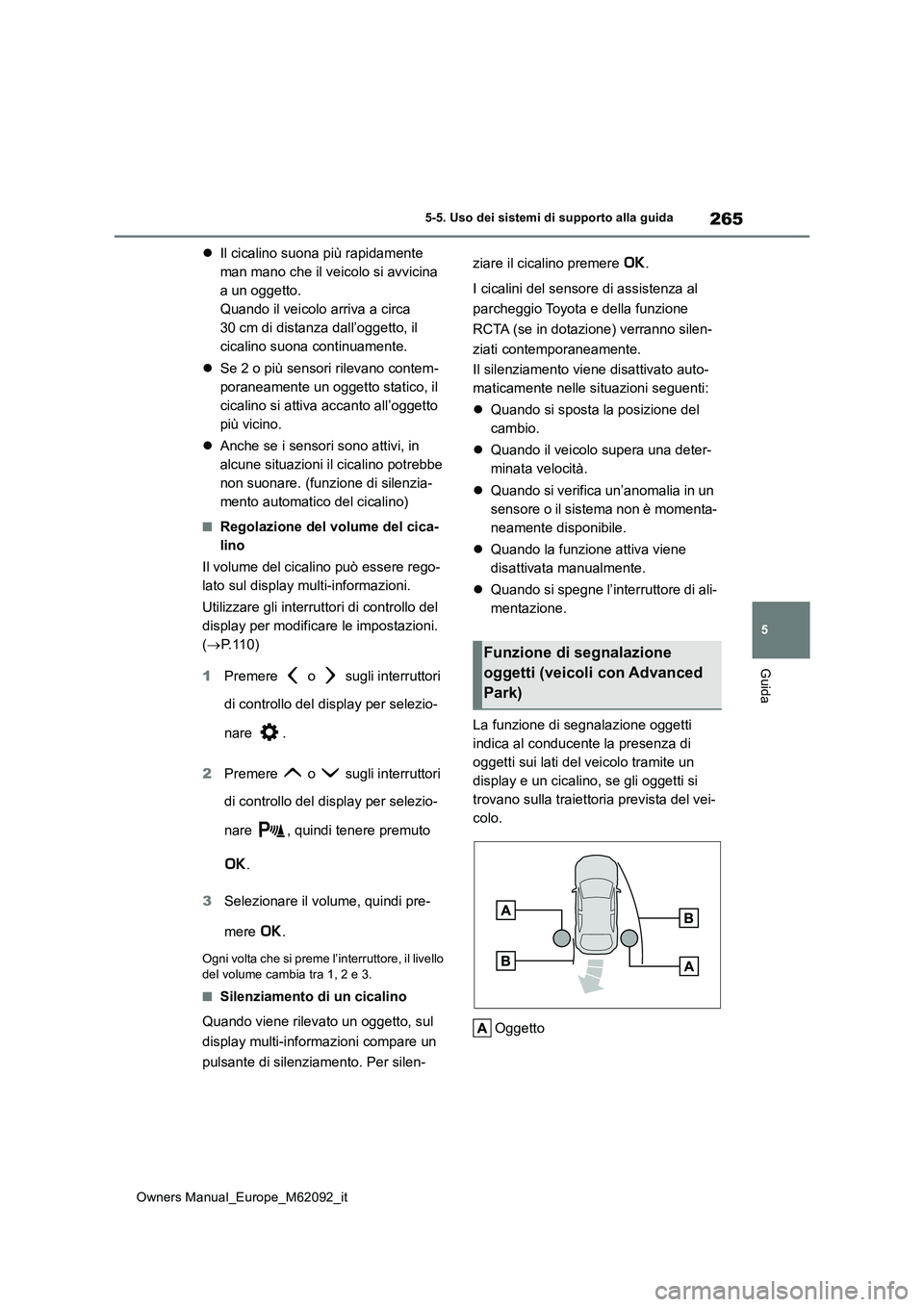 TOYOTA MIRAI 2022 Manuale duso (in Italian) 265
5
Owners Manual_Europe_M62092_it
5-5. Uso dei sistemi di supporto alla guida
Guida
Il cicalino suona più rapidamente
man mano che il veicolo si avvicina
a un oggetto.
Quando il veicolo arri TOYOTA MIRAI 2022 Manuale duso (in Italian) 265
5
Owners Manual_Europe_M62092_it
5-5. Uso dei sistemi di supporto alla guida
Guida
Il cicalino suona più rapidamente
man mano che il veicolo si avvicina
a un oggetto.
Quando il veicolo arri