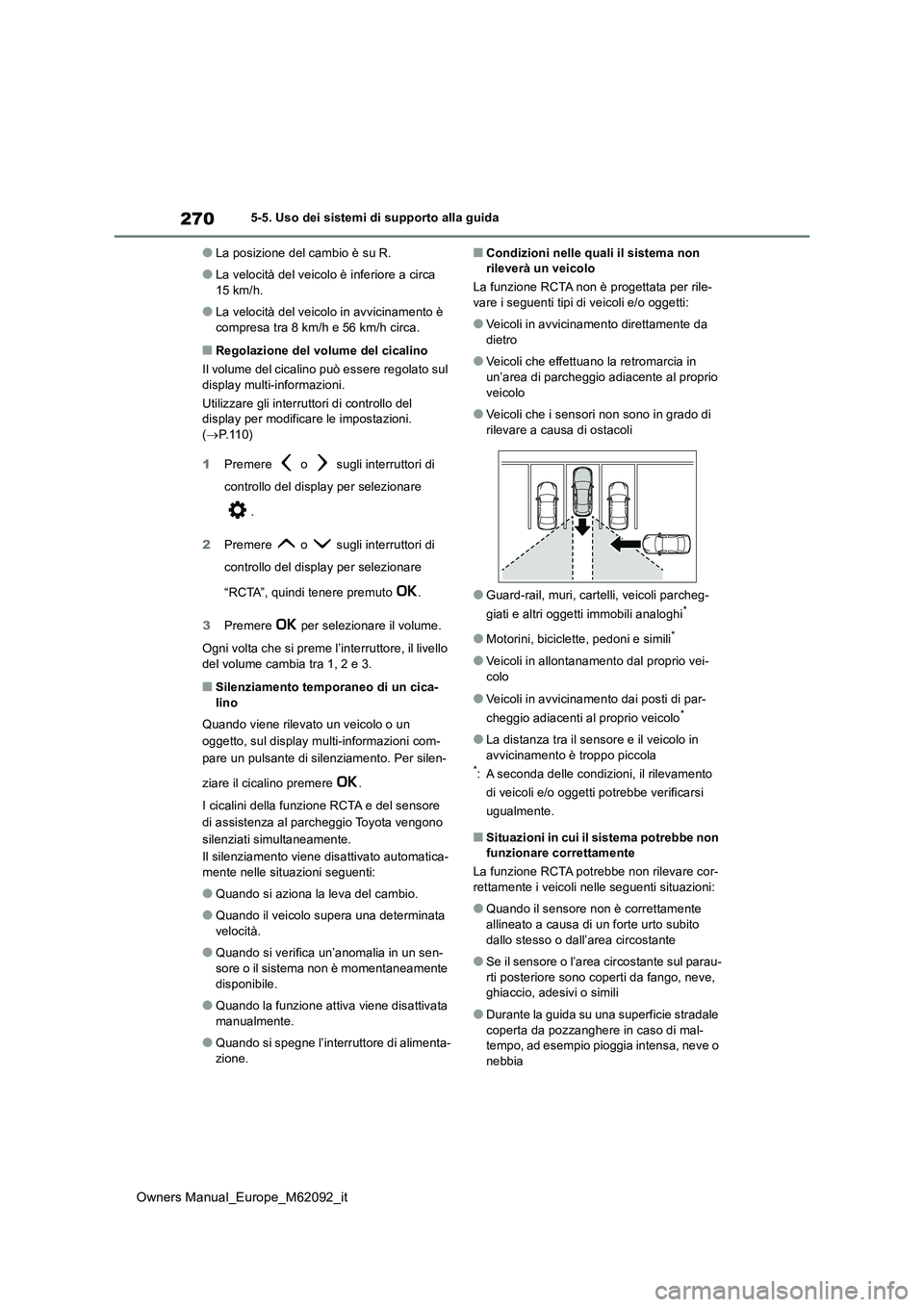 TOYOTA MIRAI 2022 Manuale duso (in Italian) 270
Owners Manual_Europe_M62092_it
5-5. Uso dei sistemi di supporto alla guida
●La posizione del cambio è su R.
●La velocità del veicolo è inferiore a circa
15 km/h.
●La velocità del veico TOYOTA MIRAI 2022 Manuale duso (in Italian) 270
Owners Manual_Europe_M62092_it
5-5. Uso dei sistemi di supporto alla guida
●La posizione del cambio è su R.
●La velocità del veicolo è inferiore a circa
15 km/h.
●La velocità del veico