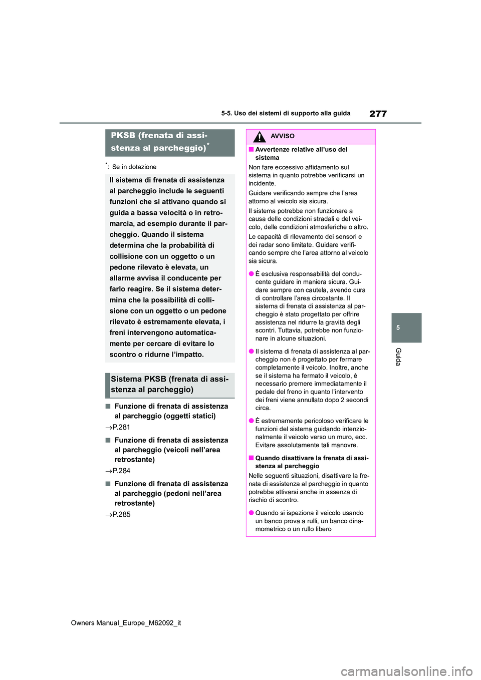 TOYOTA MIRAI 2022 Manuale duso (in Italian) 277
5
Owners Manual_Europe_M62092_it
5-5. Uso dei sistemi di supporto alla guida
Guida
*: Se in dotazione
■Funzione di frenata di assistenza
al parcheggio (oggetti statici)
P. 2 8 1
■Funzio TOYOTA MIRAI 2022 Manuale duso (in Italian) 277
5
Owners Manual_Europe_M62092_it
5-5. Uso dei sistemi di supporto alla guida
Guida
*: Se in dotazione
■Funzione di frenata di assistenza
al parcheggio (oggetti statici)
P. 2 8 1
■Funzio