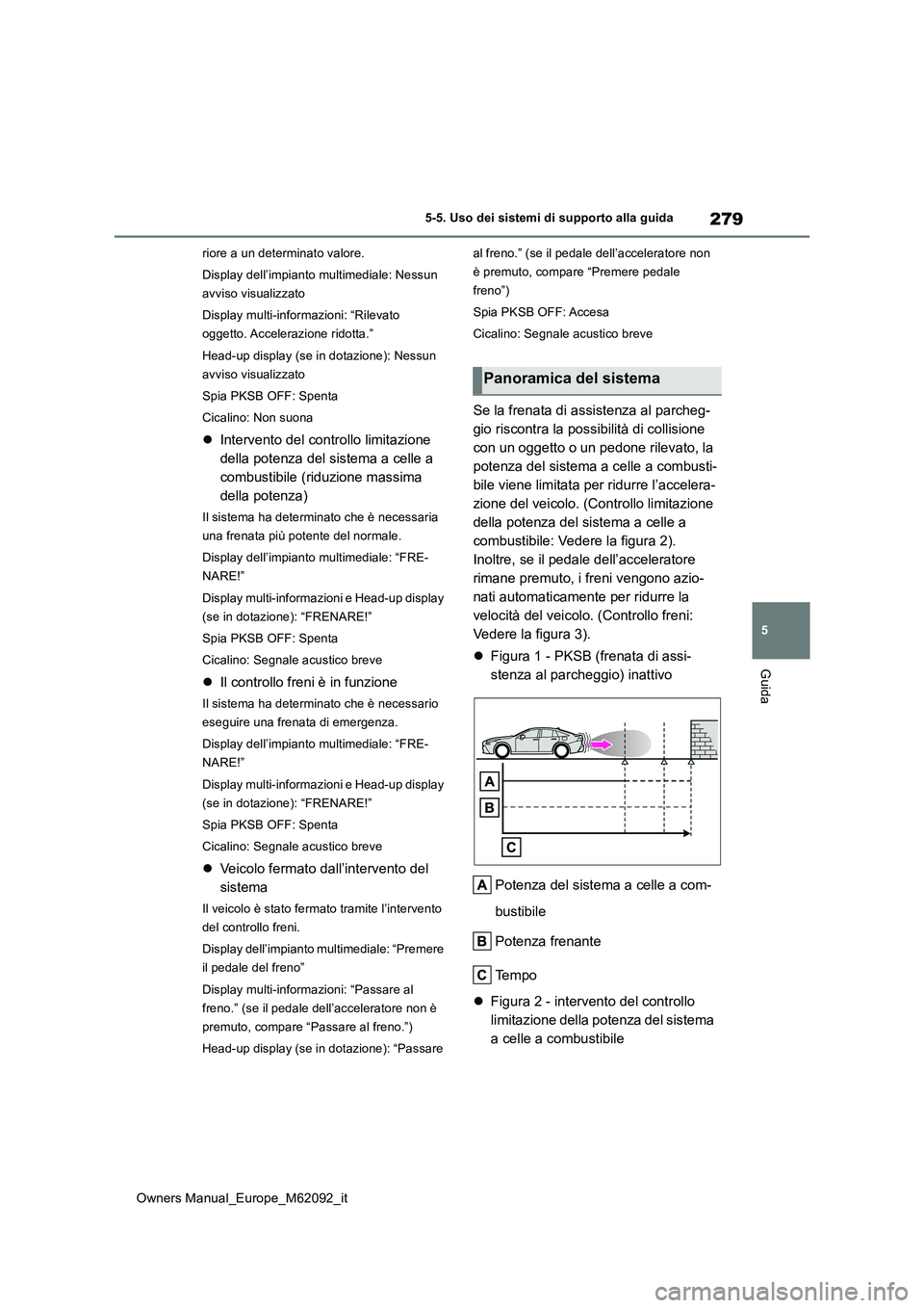 TOYOTA MIRAI 2022 Manuale duso (in Italian) 279
5
Owners Manual_Europe_M62092_it
5-5. Uso dei sistemi di supporto alla guida
Guida
riore a un determinato valore.
Display dell’impianto multimediale: Nessun
avviso visualizzato
Display multi TOYOTA MIRAI 2022 Manuale duso (in Italian) 279
5
Owners Manual_Europe_M62092_it
5-5. Uso dei sistemi di supporto alla guida
Guida
riore a un determinato valore.
Display dell’impianto multimediale: Nessun
avviso visualizzato
Display multi