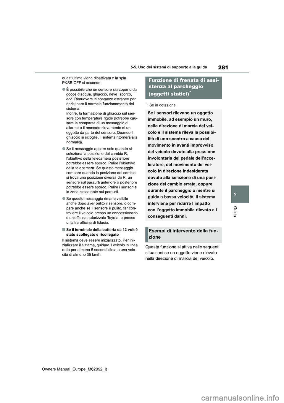 TOYOTA MIRAI 2022 Manuale duso (in Italian) 281
5
Owners Manual_Europe_M62092_it
5-5. Uso dei sistemi di supporto alla guida
Guida
quest’ultima viene disattivata e la spia PKSB OFF si accende.
●È possibile che un sensore sia coperto da go TOYOTA MIRAI 2022 Manuale duso (in Italian) 281
5
Owners Manual_Europe_M62092_it
5-5. Uso dei sistemi di supporto alla guida
Guida
quest’ultima viene disattivata e la spia PKSB OFF si accende.
●È possibile che un sensore sia coperto da go