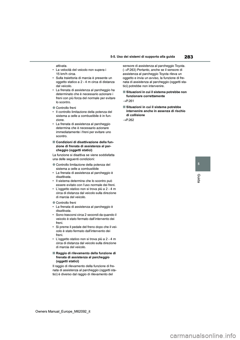 TOYOTA MIRAI 2022 Manuale duso (in Italian) 283
5
Owners Manual_Europe_M62092_it
5-5. Uso dei sistemi di supporto alla guida
Guida
attivata. • La velocità del veicolo non supera i 15 km/h circa.
• Sulla traiettoria di marcia è presente u TOYOTA MIRAI 2022 Manuale duso (in Italian) 283
5
Owners Manual_Europe_M62092_it
5-5. Uso dei sistemi di supporto alla guida
Guida
attivata. • La velocità del veicolo non supera i 15 km/h circa.
• Sulla traiettoria di marcia è presente u