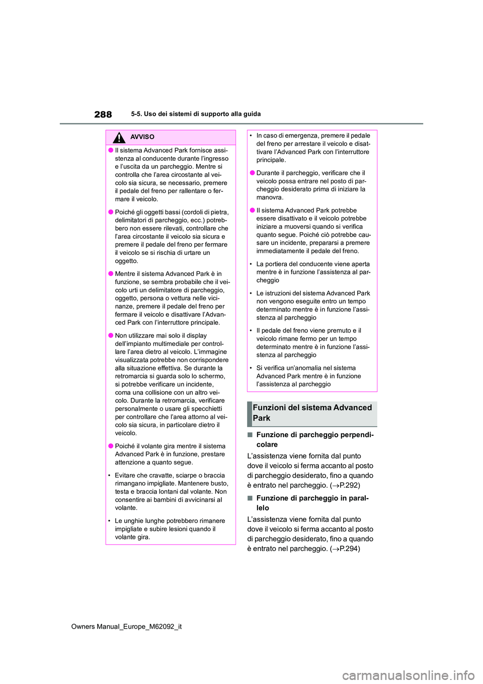 TOYOTA MIRAI 2022 Manuale duso (in Italian) 288
Owners Manual_Europe_M62092_it
5-5. Uso dei sistemi di supporto alla guida
■Funzione di parcheggio perpendi-
colare
L’assistenza viene fornita dal punto
dove il veicolo si ferma accanto al TOYOTA MIRAI 2022 Manuale duso (in Italian) 288
Owners Manual_Europe_M62092_it
5-5. Uso dei sistemi di supporto alla guida
■Funzione di parcheggio perpendi-
colare
L’assistenza viene fornita dal punto
dove il veicolo si ferma accanto al