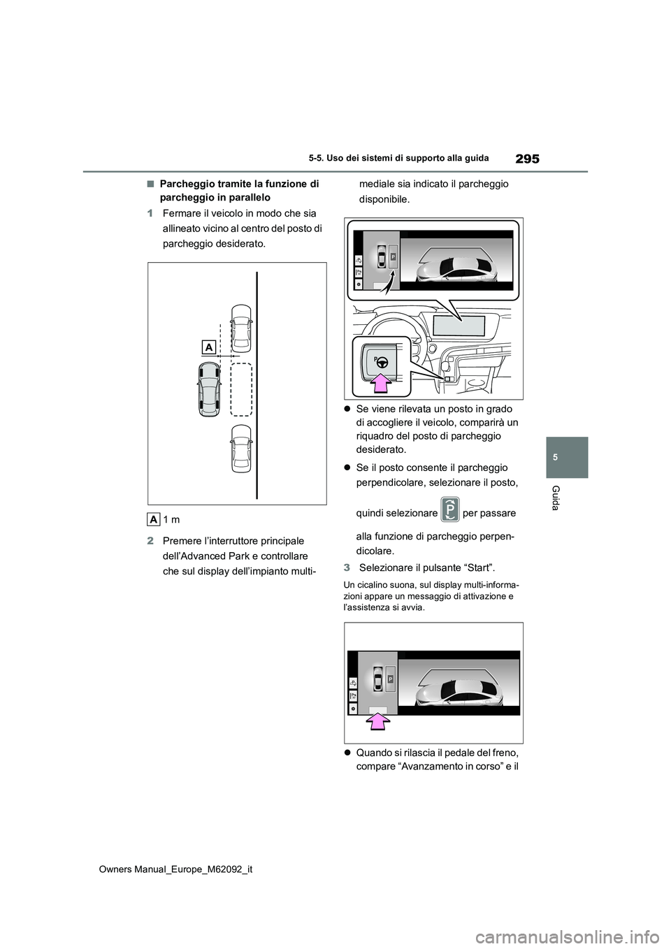 TOYOTA MIRAI 2022 Manuale duso (in Italian) 295
5
Owners Manual_Europe_M62092_it
5-5. Uso dei sistemi di supporto alla guida
Guida
■Parcheggio tramite la funzione di
parcheggio in parallelo
1 Fermare il veicolo in modo che sia
allineato TOYOTA MIRAI 2022 Manuale duso (in Italian) 295
5
Owners Manual_Europe_M62092_it
5-5. Uso dei sistemi di supporto alla guida
Guida
■Parcheggio tramite la funzione di
parcheggio in parallelo
1 Fermare il veicolo in modo che sia
allineato