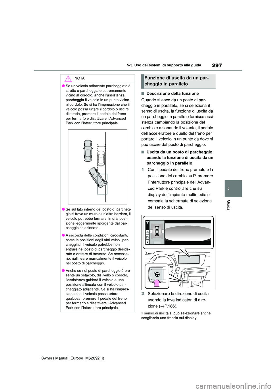 TOYOTA MIRAI 2022 Manuale duso (in Italian) 297
5
Owners Manual_Europe_M62092_it
5-5. Uso dei sistemi di supporto alla guida
Guida
■Descrizione della funzione
Quando si esce da un posto di par-
cheggio in parallelo, se si seleziona il
sens TOYOTA MIRAI 2022 Manuale duso (in Italian) 297
5
Owners Manual_Europe_M62092_it
5-5. Uso dei sistemi di supporto alla guida
Guida
■Descrizione della funzione
Quando si esce da un posto di par-
cheggio in parallelo, se si seleziona il
sens