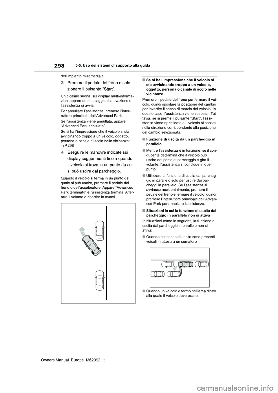 TOYOTA MIRAI 2022 Manuale duso (in Italian) 298
Owners Manual_Europe_M62092_it
5-5. Uso dei sistemi di supporto alla guida
dell’impianto multimediale.
3 Premere il pedale del freno e sele-
zionare il pulsante “Start”.
Un cicalino suona, TOYOTA MIRAI 2022 Manuale duso (in Italian) 298
Owners Manual_Europe_M62092_it
5-5. Uso dei sistemi di supporto alla guida
dell’impianto multimediale.
3 Premere il pedale del freno e sele-
zionare il pulsante “Start”.
Un cicalino suona,