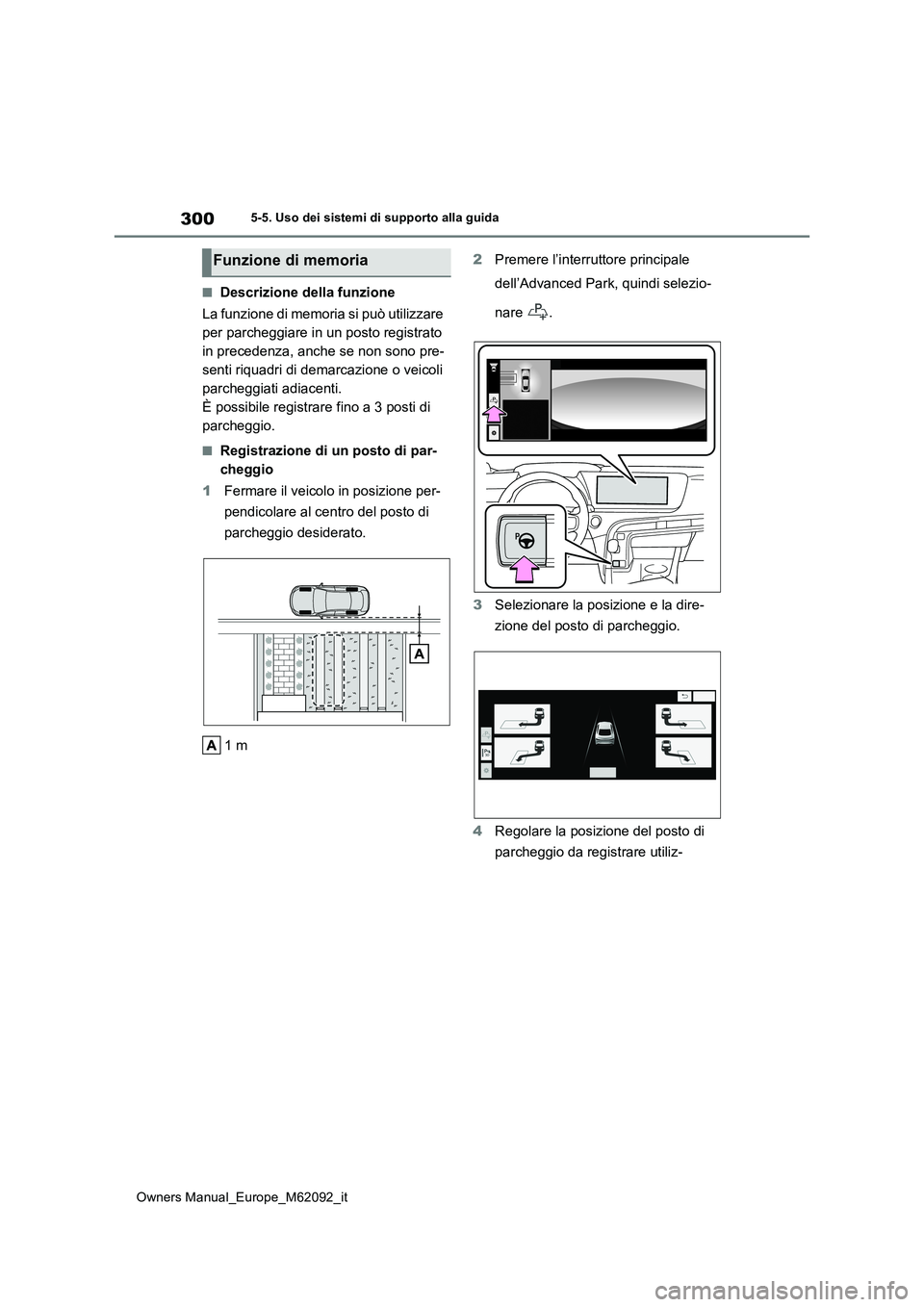 TOYOTA MIRAI 2022 Manuale duso (in Italian) 300
Owners Manual_Europe_M62092_it
5-5. Uso dei sistemi di supporto alla guida
■Descrizione della funzione
La funzione di memoria si può utilizzare
per parcheggiare in un posto registrato
in pr TOYOTA MIRAI 2022 Manuale duso (in Italian) 300
Owners Manual_Europe_M62092_it
5-5. Uso dei sistemi di supporto alla guida
■Descrizione della funzione
La funzione di memoria si può utilizzare
per parcheggiare in un posto registrato
in pr