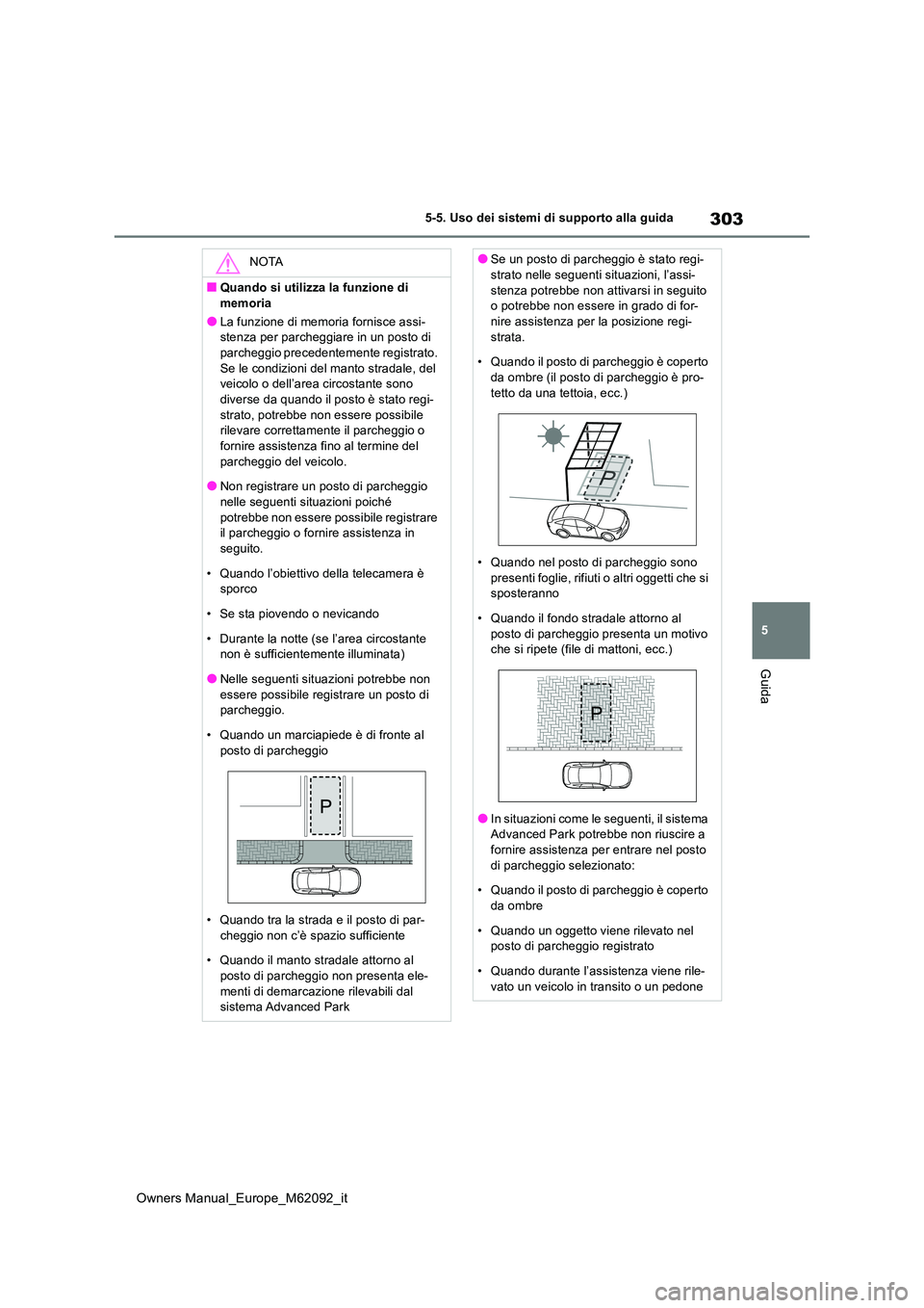 TOYOTA MIRAI 2022 Manuale duso (in Italian) 303
5
Owners Manual_Europe_M62092_it
5-5. Uso dei sistemi di supporto alla guida
Guida
NOTA
■Quando si utilizza la funzione di
memoria
●La funzione di memoria fornisce assi- stenza per parcheggi TOYOTA MIRAI 2022 Manuale duso (in Italian) 303
5
Owners Manual_Europe_M62092_it
5-5. Uso dei sistemi di supporto alla guida
Guida
NOTA
■Quando si utilizza la funzione di
memoria
●La funzione di memoria fornisce assi- stenza per parcheggi