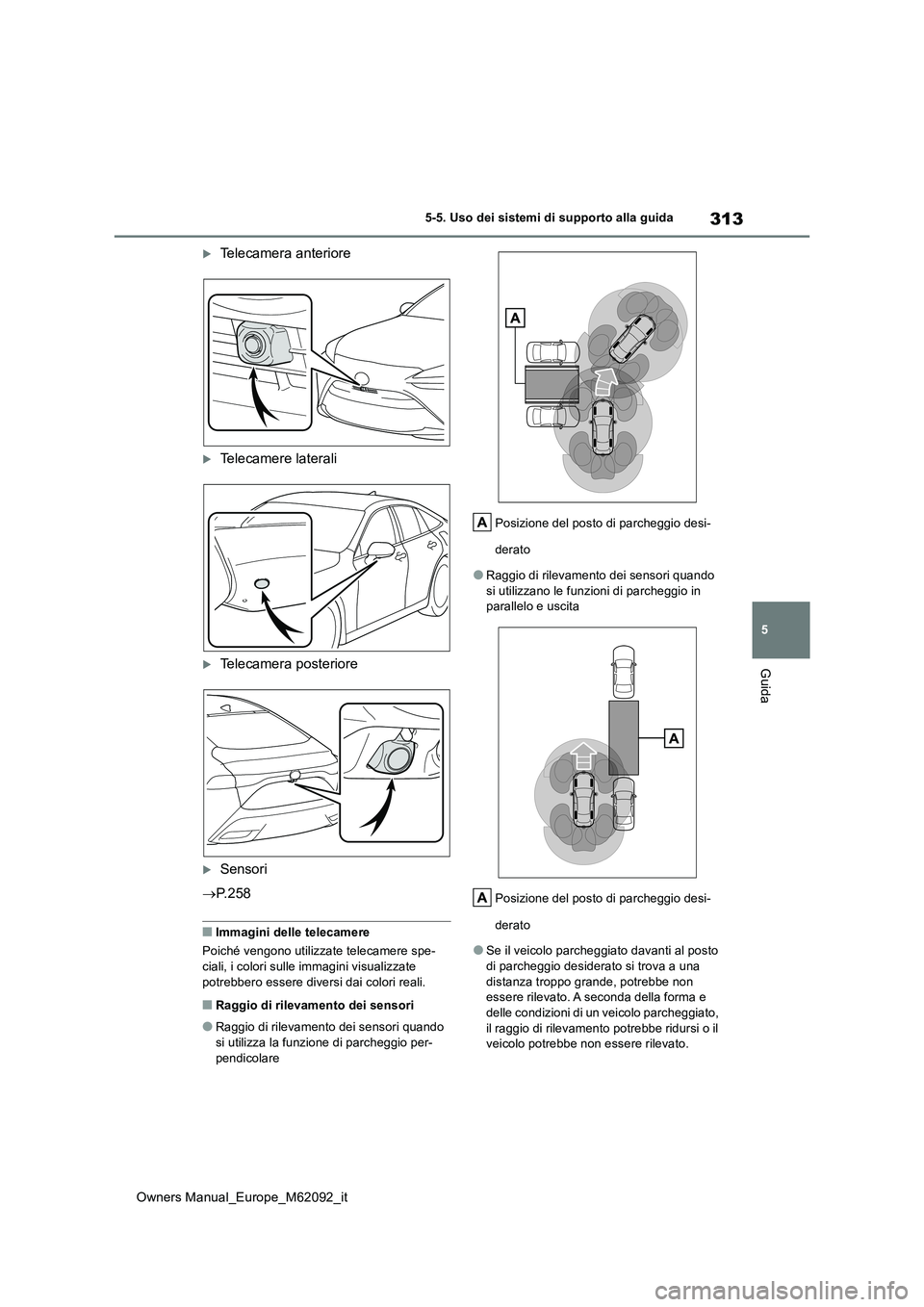 TOYOTA MIRAI 2022 Manuale duso (in Italian) 313
5
Owners Manual_Europe_M62092_it
5-5. Uso dei sistemi di supporto alla guida
Guida
Telecamera anteriore
Telecamere laterali
Telecamera posteriore
Sensori
P. 2 5 8
■Immagini dell TOYOTA MIRAI 2022 Manuale duso (in Italian) 313
5
Owners Manual_Europe_M62092_it
5-5. Uso dei sistemi di supporto alla guida
Guida
Telecamera anteriore
Telecamere laterali
Telecamera posteriore
Sensori
P. 2 5 8
■Immagini dell