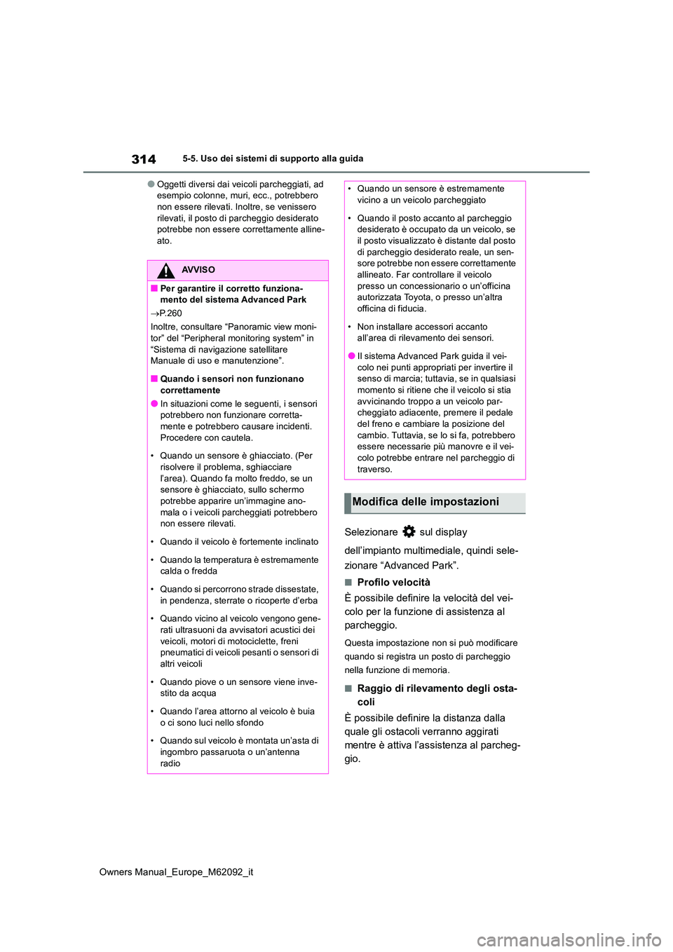 TOYOTA MIRAI 2022 Manuale duso (in Italian) 314
Owners Manual_Europe_M62092_it
5-5. Uso dei sistemi di supporto alla guida
●Oggetti diversi dai veicoli parcheggiati, ad esempio colonne, muri, ecc., potrebbero non essere rilevati. Inoltre, se TOYOTA MIRAI 2022 Manuale duso (in Italian) 314
Owners Manual_Europe_M62092_it
5-5. Uso dei sistemi di supporto alla guida
●Oggetti diversi dai veicoli parcheggiati, ad esempio colonne, muri, ecc., potrebbero non essere rilevati. Inoltre, se