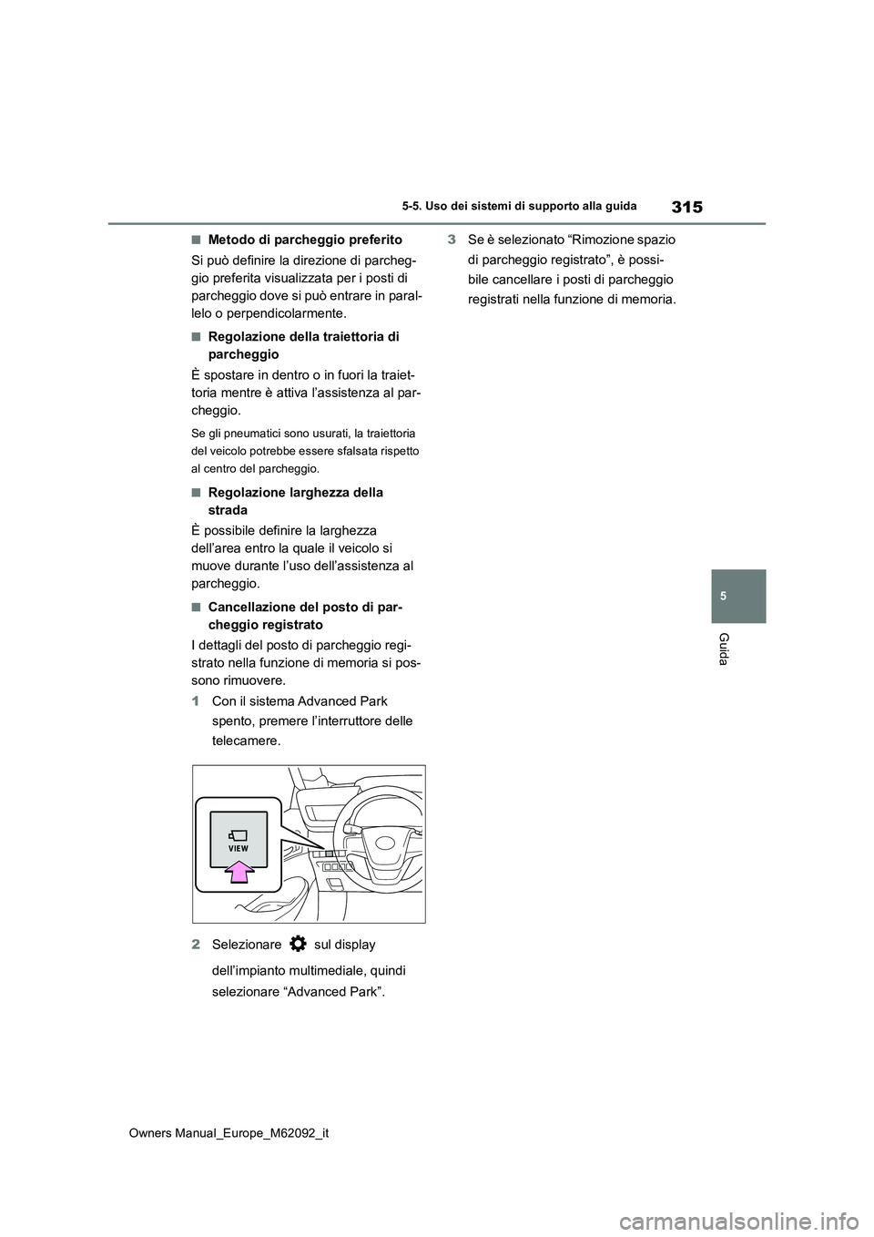 TOYOTA MIRAI 2022 Manuale duso (in Italian) 315
5
Owners Manual_Europe_M62092_it
5-5. Uso dei sistemi di supporto alla guida
Guida
■Metodo di parcheggio preferito
Si può definire la direzione di parcheg-
gio preferita visualizzata per i po TOYOTA MIRAI 2022 Manuale duso (in Italian) 315
5
Owners Manual_Europe_M62092_it
5-5. Uso dei sistemi di supporto alla guida
Guida
■Metodo di parcheggio preferito
Si può definire la direzione di parcheg-
gio preferita visualizzata per i po