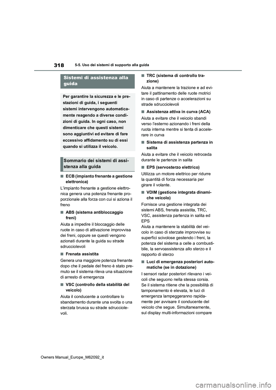 TOYOTA MIRAI 2022 Manuale duso (in Italian) 318
Owners Manual_Europe_M62092_it
5-5. Uso dei sistemi di supporto alla guida
■ECB (impianto frenante a gestione
elettronica)
L’impianto frenante a gestione elettro-
nica genera una potenza f TOYOTA MIRAI 2022 Manuale duso (in Italian) 318
Owners Manual_Europe_M62092_it
5-5. Uso dei sistemi di supporto alla guida
■ECB (impianto frenante a gestione
elettronica)
L’impianto frenante a gestione elettro-
nica genera una potenza f