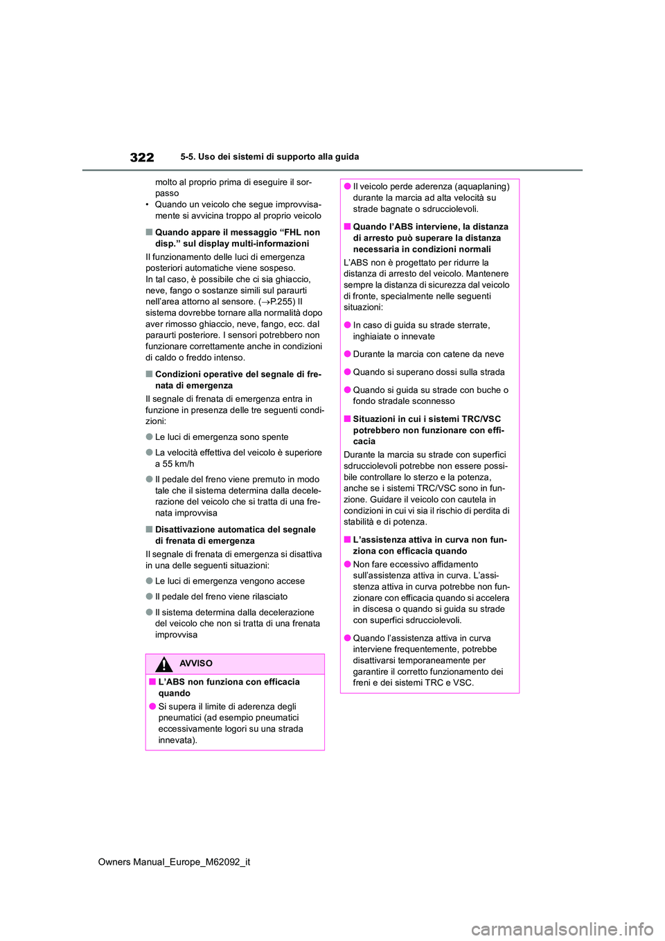 TOYOTA MIRAI 2022 Manuale duso (in Italian) 322
Owners Manual_Europe_M62092_it
5-5. Uso dei sistemi di supporto alla guida
molto al proprio prima di eseguire il sor- passo• Quando un veicolo che segue improvvisa-
mente si avvicina troppo al TOYOTA MIRAI 2022 Manuale duso (in Italian) 322
Owners Manual_Europe_M62092_it
5-5. Uso dei sistemi di supporto alla guida
molto al proprio prima di eseguire il sor- passo• Quando un veicolo che segue improvvisa-
mente si avvicina troppo al