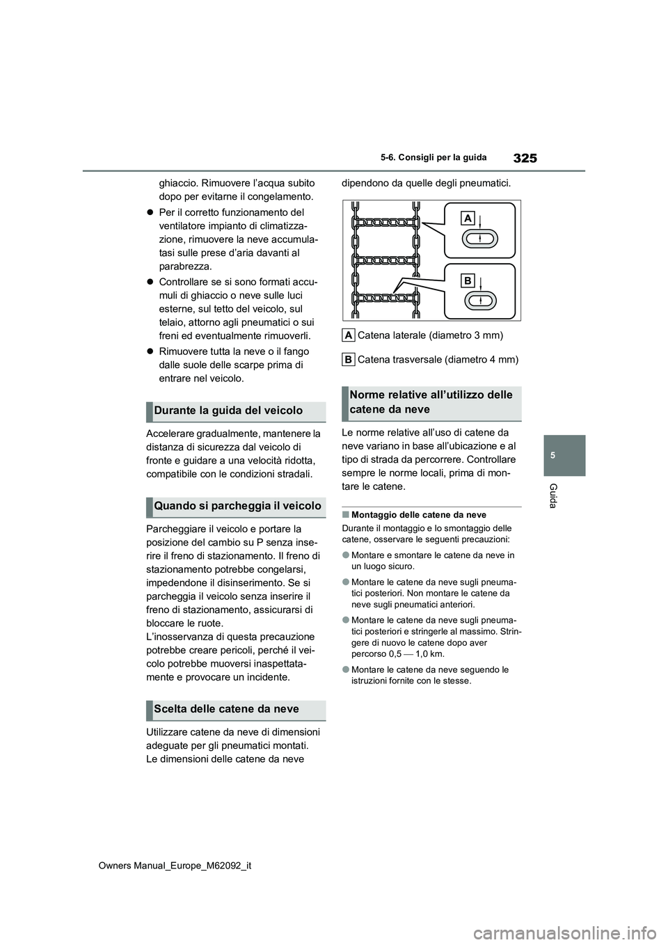 TOYOTA MIRAI 2022 Manuale duso (in Italian) 325
5
Owners Manual_Europe_M62092_it
5-6. Consigli per la guida
Guida
ghiaccio. Rimuovere l’acqua subito
dopo per evitarne il congelamento.
Per il corretto funzionamento del
ventilatore imp TOYOTA MIRAI 2022 Manuale duso (in Italian) 325
5
Owners Manual_Europe_M62092_it
5-6. Consigli per la guida
Guida
ghiaccio. Rimuovere l’acqua subito
dopo per evitarne il congelamento.
Per il corretto funzionamento del
ventilatore imp