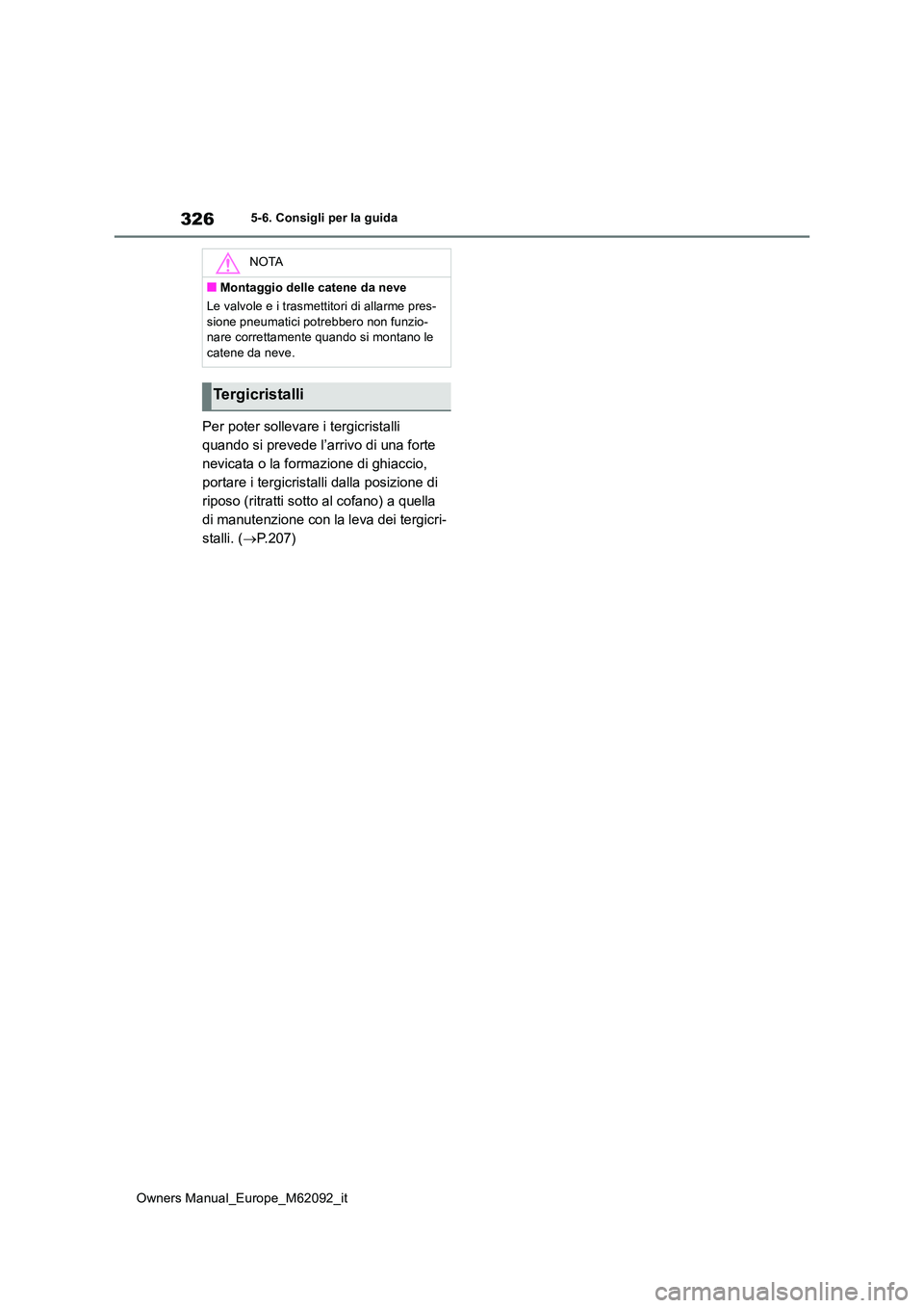 TOYOTA MIRAI 2022 Manuale duso (in Italian) 326
Owners Manual_Europe_M62092_it
5-6. Consigli per la guida
Per poter sollevare i tergicristalli
quando si prevede l’arrivo di una forte
nevicata o la formazione di ghiaccio,
portare i tergicr TOYOTA MIRAI 2022 Manuale duso (in Italian) 326
Owners Manual_Europe_M62092_it
5-6. Consigli per la guida
Per poter sollevare i tergicristalli
quando si prevede l’arrivo di una forte
nevicata o la formazione di ghiaccio,
portare i tergicr