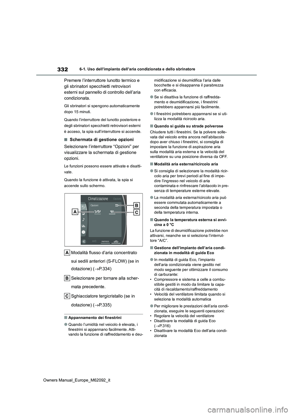 TOYOTA MIRAI 2022  Manuale duso (in Italian) 332
Owners Manual_Europe_M62092_it
6-1. Uso dell’impianto dell’aria condizionata e dello sbrinatore
Premere l’interruttore lunotto termico e  
gli sbrinatori specchietti retrovisori 
esterni sul