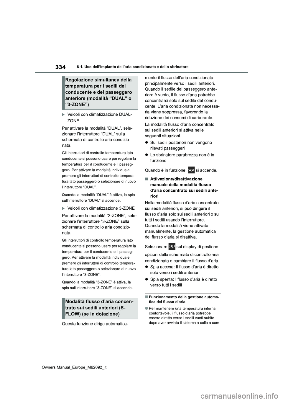 TOYOTA MIRAI 2022  Manuale duso (in Italian) 334
Owners Manual_Europe_M62092_it
6-1. Uso dell’impianto dell’aria condizionata e dello sbrinatore
Veicoli con climatizzazione DUAL- 
ZONE 
Per attivare la modalità “DUAL”, sele- 
zionare