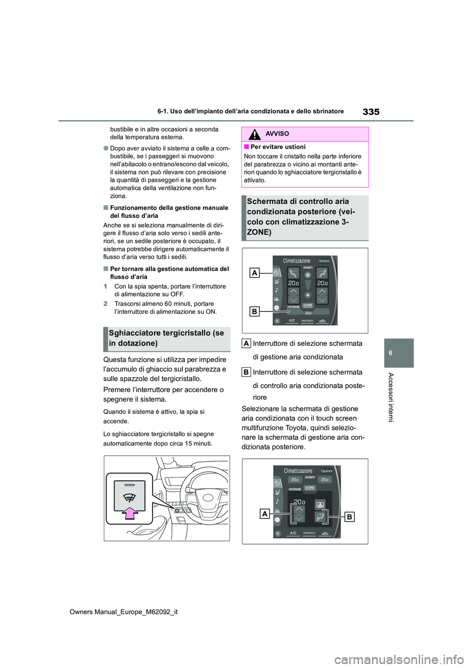 TOYOTA MIRAI 2022  Manuale duso (in Italian) 335
6
Owners Manual_Europe_M62092_it
6-1. Uso dell’impianto dell’aria condizionata e dello sbrinatore
Accessori interni
bustibile e in altre occasioni a seconda  della temperatura esterna.
●Dopo