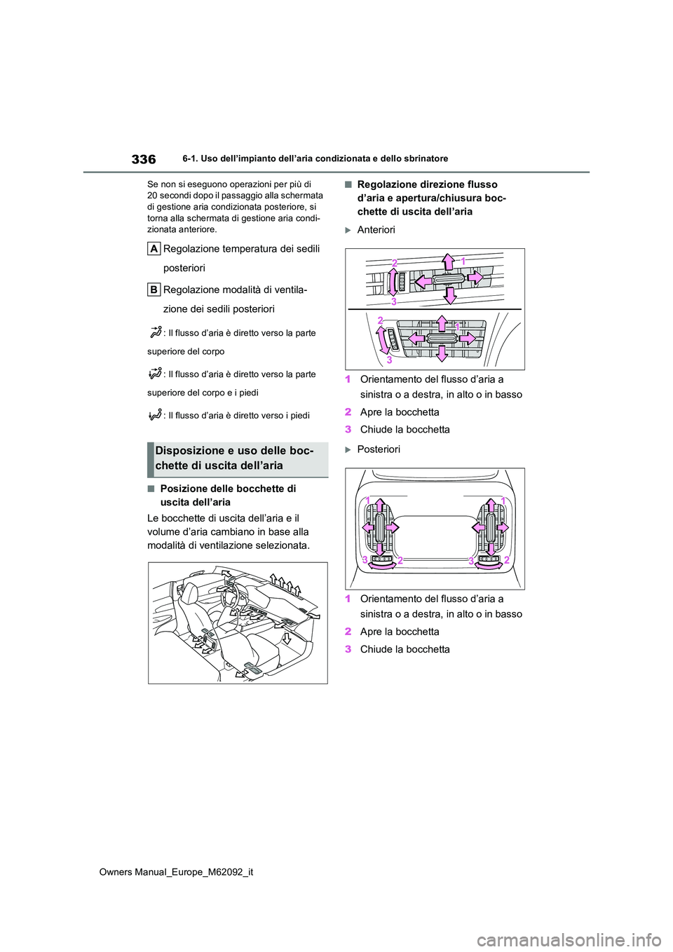 TOYOTA MIRAI 2022  Manuale duso (in Italian) 336
Owners Manual_Europe_M62092_it
6-1. Uso dell’impianto dell’aria condizionata e dello sbrinatore 
Se non si eseguono operazioni per più di  20 secondi dopo il passaggio alla schermata di gesti