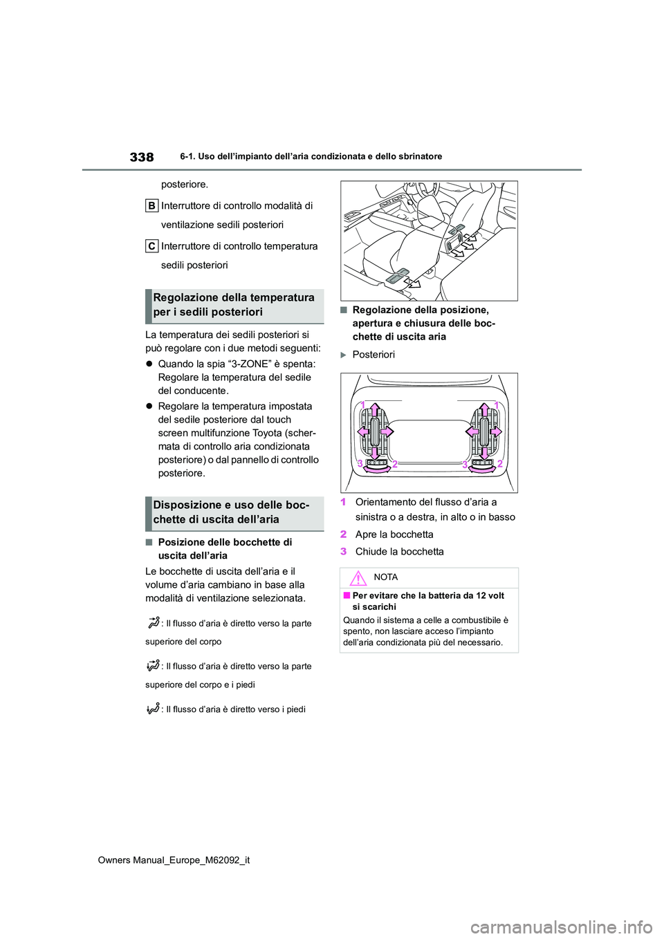 TOYOTA MIRAI 2022  Manuale duso (in Italian) 338
Owners Manual_Europe_M62092_it
6-1. Uso dell’impianto dell’aria condizionata e dello sbrinatore
posteriore. 
Interruttore di controllo modalità di  
ventilazione sedili posteriori 
Interrutto