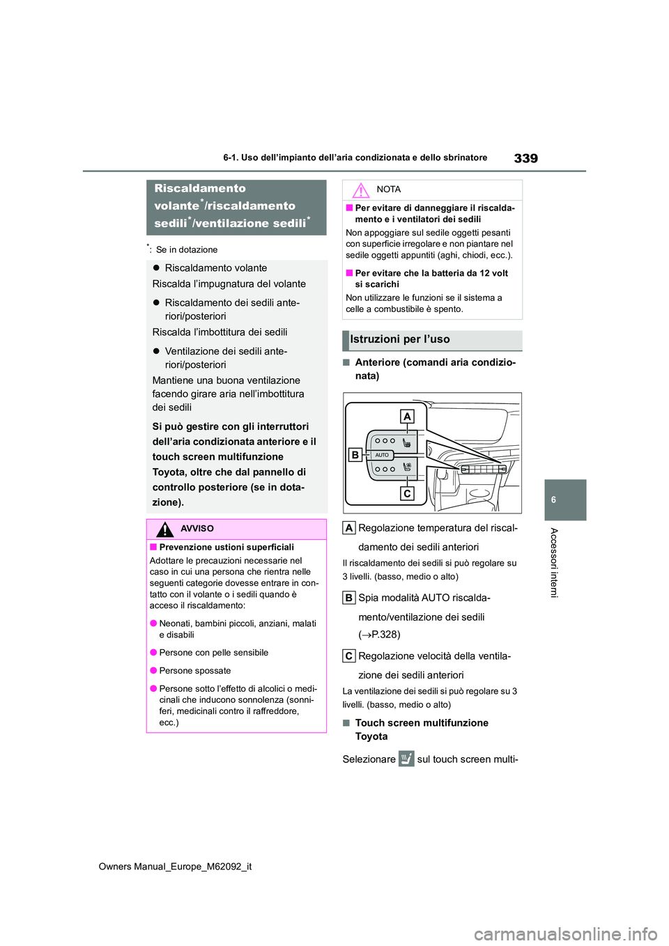 TOYOTA MIRAI 2022 Manuale duso (in Italian) 339
6
Owners Manual_Europe_M62092_it
6-1. Uso dell’impianto dell’aria condizionata e dello sbrinatore
Accessori interni
*: Se in dotazione
■Anteriore (comandi aria condizio-
nata)
Regolazione TOYOTA MIRAI 2022 Manuale duso (in Italian) 339
6
Owners Manual_Europe_M62092_it
6-1. Uso dell’impianto dell’aria condizionata e dello sbrinatore
Accessori interni
*: Se in dotazione
■Anteriore (comandi aria condizio-
nata)
Regolazione