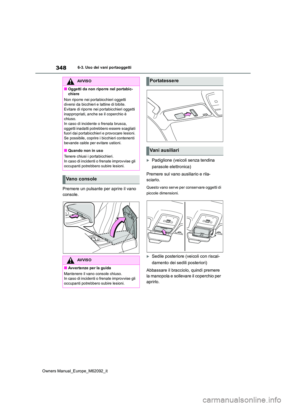 TOYOTA MIRAI 2022 Manuale duso (in Italian) 348
Owners Manual_Europe_M62092_it
6-3. Uso dei vani portaoggetti
Premere un pulsante per aprire il vano
console.
Padiglione (veicoli senza tendina
parasole elettronica)
Premere sul vano ausil TOYOTA MIRAI 2022 Manuale duso (in Italian) 348
Owners Manual_Europe_M62092_it
6-3. Uso dei vani portaoggetti
Premere un pulsante per aprire il vano
console.
Padiglione (veicoli senza tendina
parasole elettronica)
Premere sul vano ausil