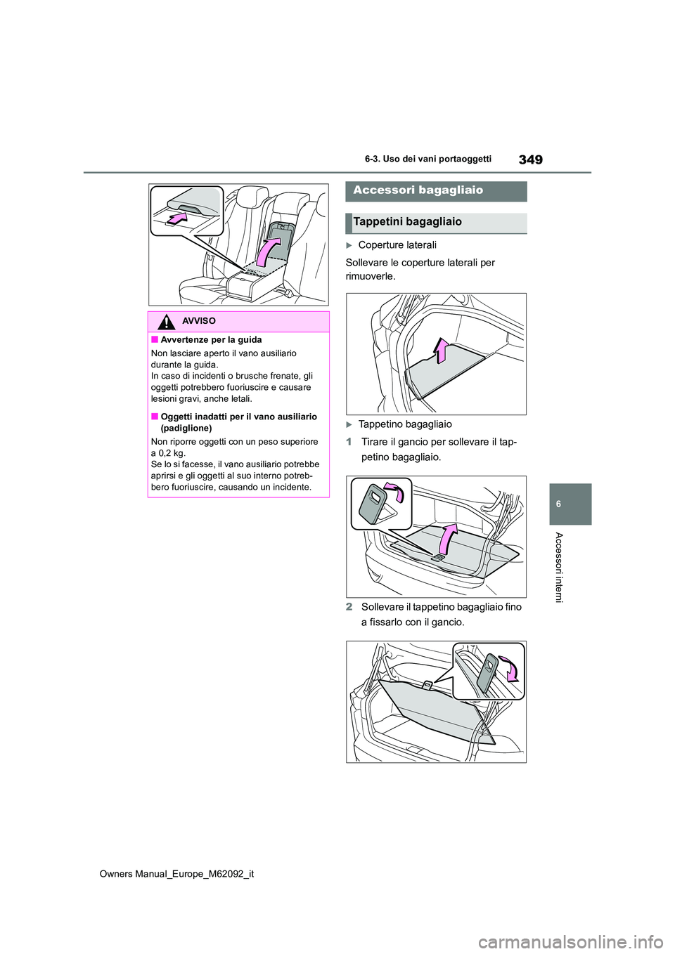 TOYOTA MIRAI 2022 Manuale duso (in Italian) 349
6
Owners Manual_Europe_M62092_it
6-3. Uso dei vani portaoggetti
Accessori interni
Coperture laterali
Sollevare le coperture laterali per
rimuoverle.
Tappetino bagagliaio
1 Tirare il ganc TOYOTA MIRAI 2022 Manuale duso (in Italian) 349
6
Owners Manual_Europe_M62092_it
6-3. Uso dei vani portaoggetti
Accessori interni
Coperture laterali
Sollevare le coperture laterali per
rimuoverle.
Tappetino bagagliaio
1 Tirare il ganc