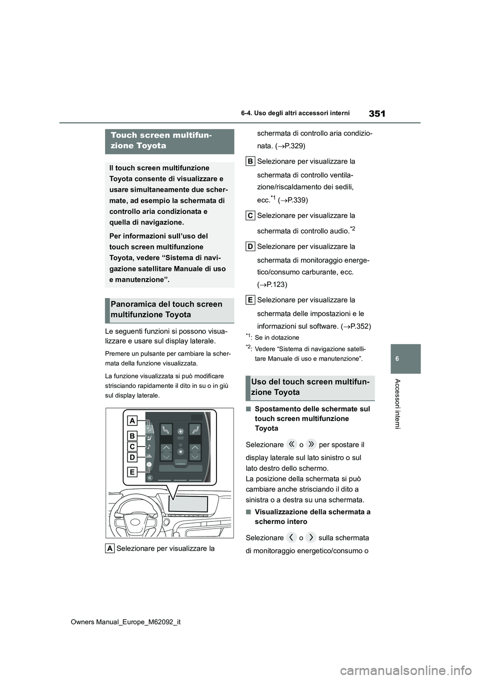 TOYOTA MIRAI 2022 Manuale duso (in Italian) 351
6
Owners Manual_Europe_M62092_it
6-4. Uso degli altri accessori interni
Accessori interni
6-4.Uso deg li a ltri acce ssori inte rni
Le seguenti funzioni si possono visua-
lizzare e usare sul disp TOYOTA MIRAI 2022 Manuale duso (in Italian) 351
6
Owners Manual_Europe_M62092_it
6-4. Uso degli altri accessori interni
Accessori interni
6-4.Uso deg li a ltri acce ssori inte rni
Le seguenti funzioni si possono visua-
lizzare e usare sul disp