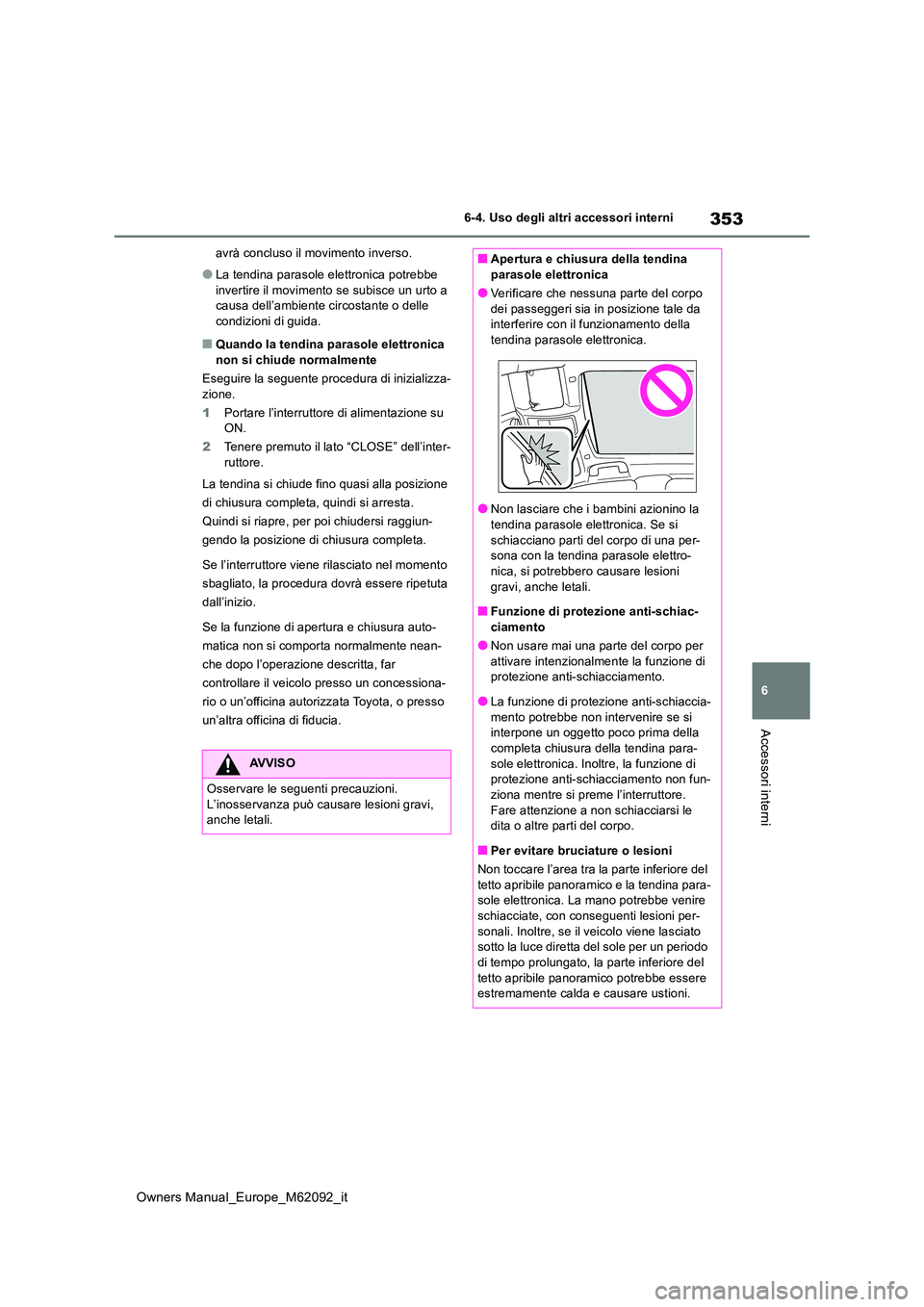 TOYOTA MIRAI 2022 Manuale duso (in Italian) 353
6
Owners Manual_Europe_M62092_it
6-4. Uso degli altri accessori interni
Accessori interni
avrà concluso il movimento inverso.
●La tendina parasole elettronica potrebbe
invertire il movimento TOYOTA MIRAI 2022 Manuale duso (in Italian) 353
6
Owners Manual_Europe_M62092_it
6-4. Uso degli altri accessori interni
Accessori interni
avrà concluso il movimento inverso.
●La tendina parasole elettronica potrebbe
invertire il movimento