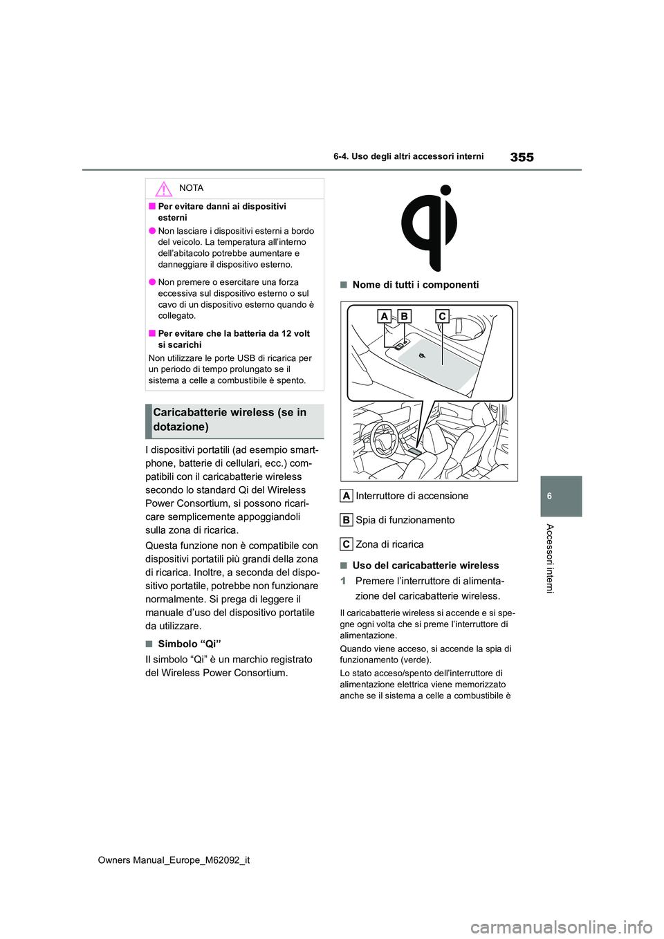 TOYOTA MIRAI 2022 Manuale duso (in Italian) 355
6
Owners Manual_Europe_M62092_it
6-4. Uso degli altri accessori interni
Accessori interni
I dispositivi portatili (ad esempio smart-
phone, batterie di cellulari, ecc.) com-
patibili con il caric TOYOTA MIRAI 2022 Manuale duso (in Italian) 355
6
Owners Manual_Europe_M62092_it
6-4. Uso degli altri accessori interni
Accessori interni
I dispositivi portatili (ad esempio smart-
phone, batterie di cellulari, ecc.) com-
patibili con il caric