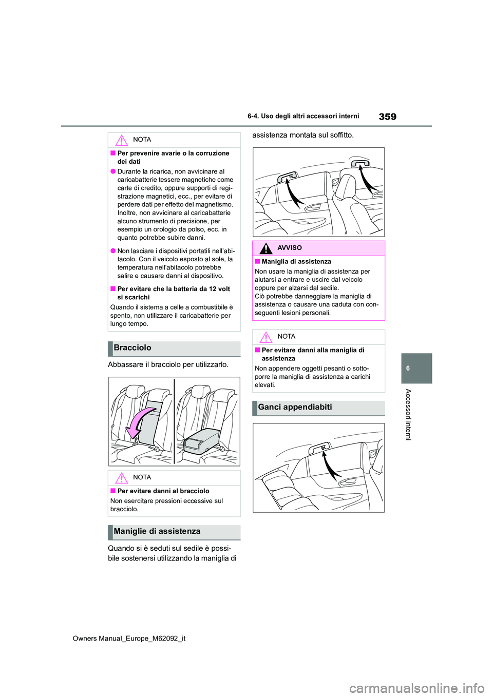 TOYOTA MIRAI 2022 Manuale duso (in Italian) 359
6
Owners Manual_Europe_M62092_it
6-4. Uso degli altri accessori interni
Accessori interni
Abbassare il bracciolo per utilizzarlo.
Quando si è seduti sul sedile è possi-
bile sostenersi utilizz TOYOTA MIRAI 2022 Manuale duso (in Italian) 359
6
Owners Manual_Europe_M62092_it
6-4. Uso degli altri accessori interni
Accessori interni
Abbassare il bracciolo per utilizzarlo.
Quando si è seduti sul sedile è possi-
bile sostenersi utilizz