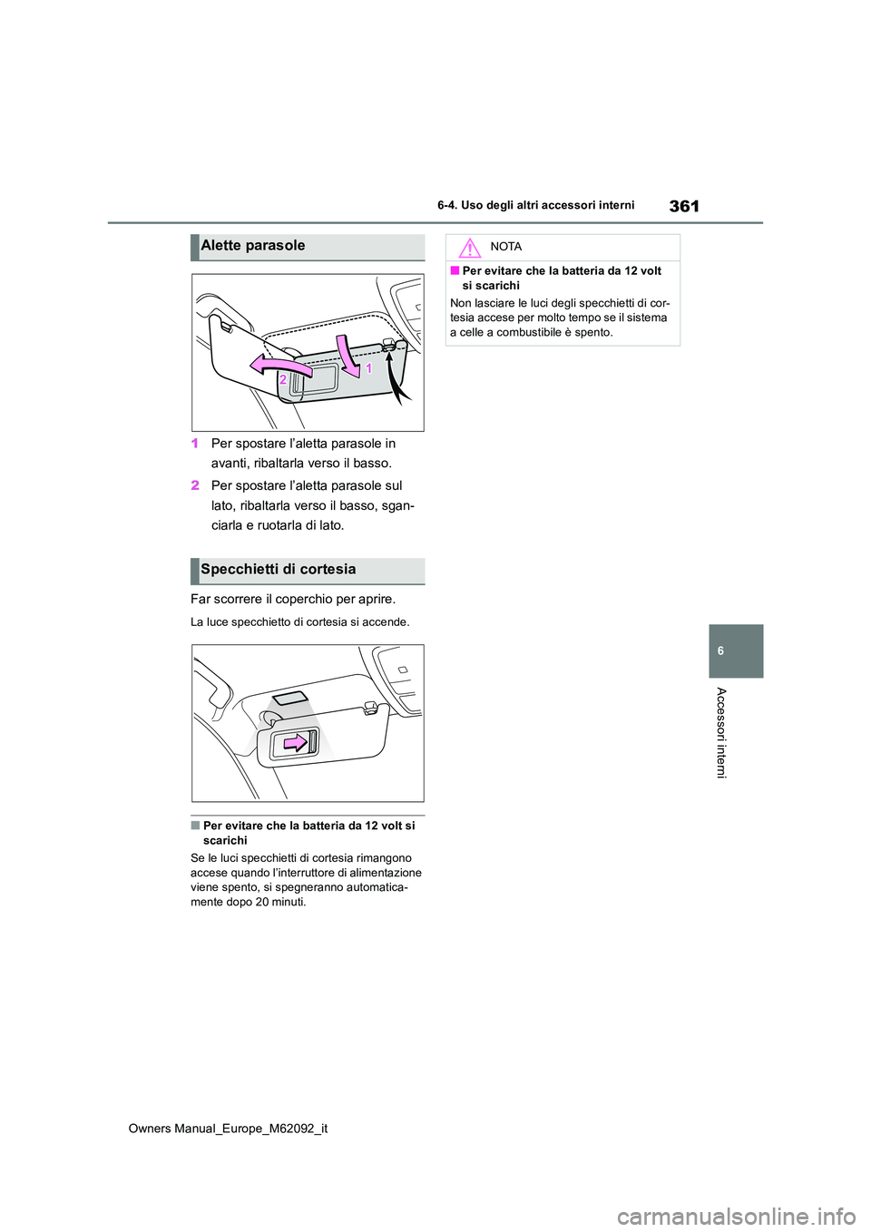 TOYOTA MIRAI 2022 Manuale duso (in Italian) 361
6
Owners Manual_Europe_M62092_it
6-4. Uso degli altri accessori interni
Accessori interni
1Per spostare l’aletta parasole in
avanti, ribaltarla verso il basso.
2 Per spostare l’aletta paras TOYOTA MIRAI 2022 Manuale duso (in Italian) 361
6
Owners Manual_Europe_M62092_it
6-4. Uso degli altri accessori interni
Accessori interni
1Per spostare l’aletta parasole in
avanti, ribaltarla verso il basso.
2 Per spostare l’aletta paras