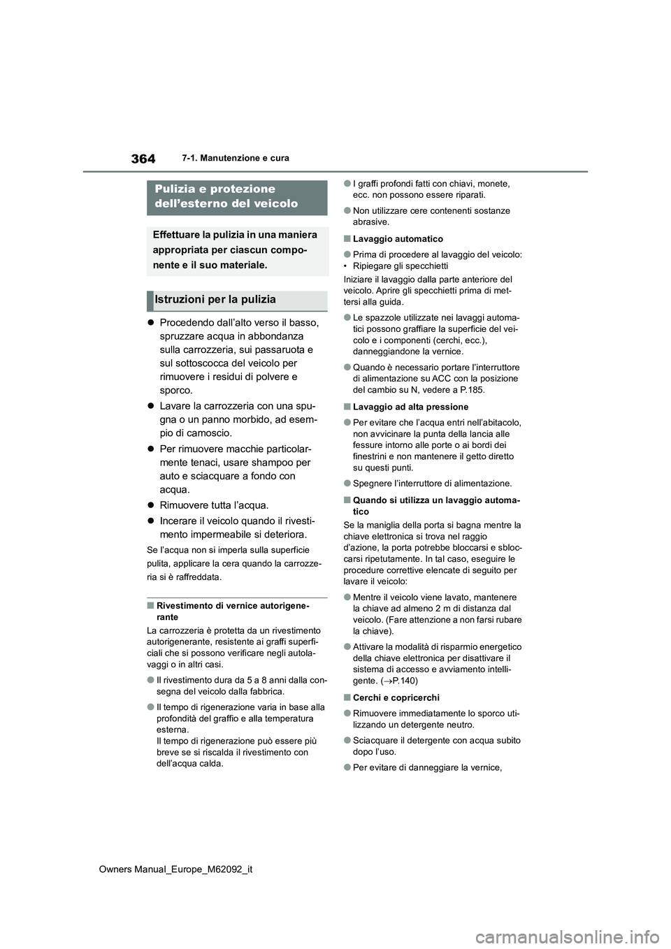 TOYOTA MIRAI 2022 Manuale duso (in Italian) 364
Owners Manual_Europe_M62092_it
7-1. Manutenzione e cura
7-1.Manutenz ion e e c ura
Procedendo dall’alto verso il basso,
spruzzare acqua in abbondanza
sulla carrozzeria, sui passaruota e
TOYOTA MIRAI 2022 Manuale duso (in Italian) 364
Owners Manual_Europe_M62092_it
7-1. Manutenzione e cura
7-1.Manutenz ion e e c ura
Procedendo dall’alto verso il basso,
spruzzare acqua in abbondanza
sulla carrozzeria, sui passaruota e