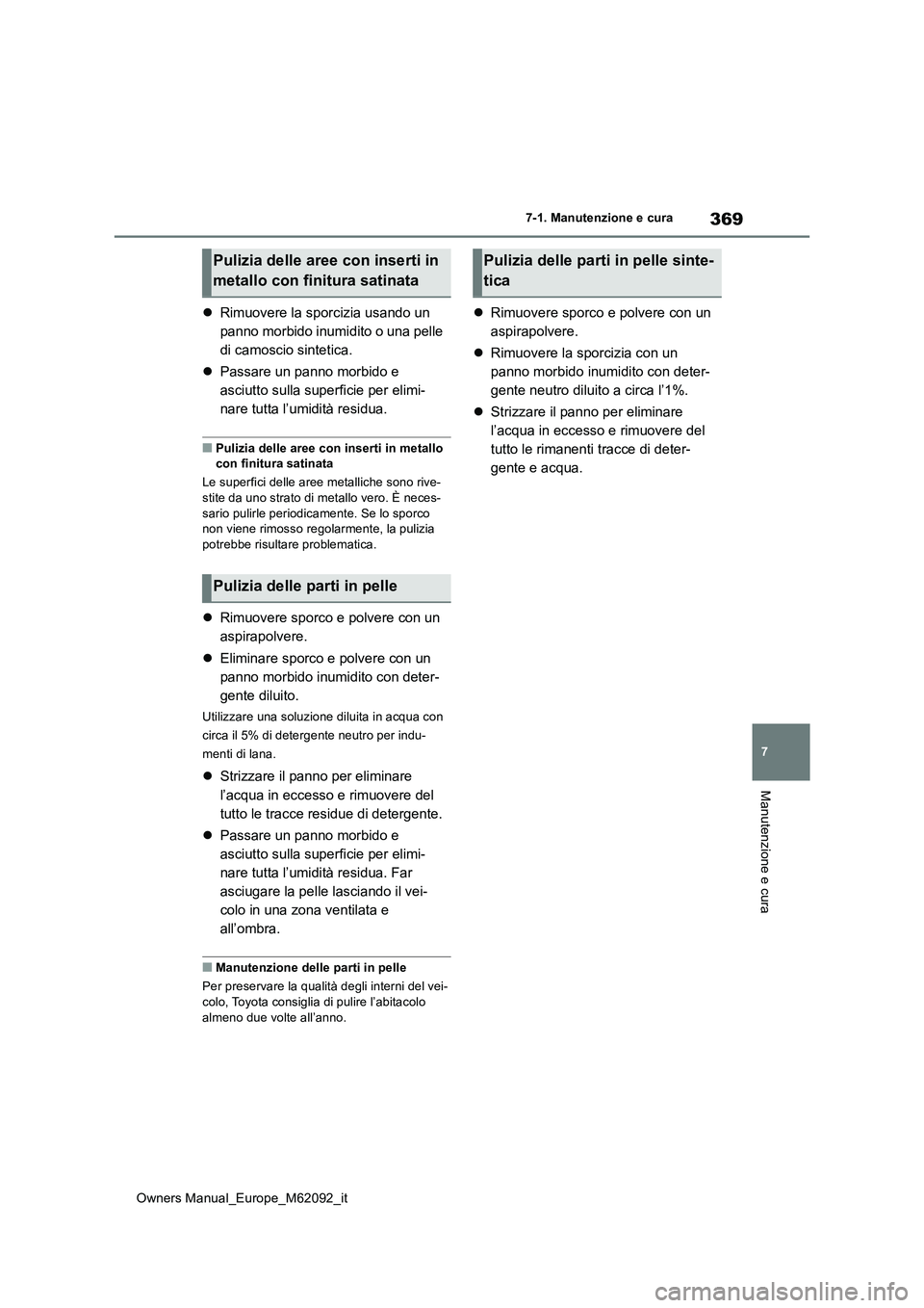 TOYOTA MIRAI 2022 Manuale duso (in Italian) 369
7
Owners Manual_Europe_M62092_it
7-1. Manutenzione e cura
Manutenzione e cura
Rimuovere la sporcizia usando un
panno morbido inumidito o una pelle
di camoscio sintetica.
Passare un pann TOYOTA MIRAI 2022 Manuale duso (in Italian) 369
7
Owners Manual_Europe_M62092_it
7-1. Manutenzione e cura
Manutenzione e cura
Rimuovere la sporcizia usando un
panno morbido inumidito o una pelle
di camoscio sintetica.
Passare un pann