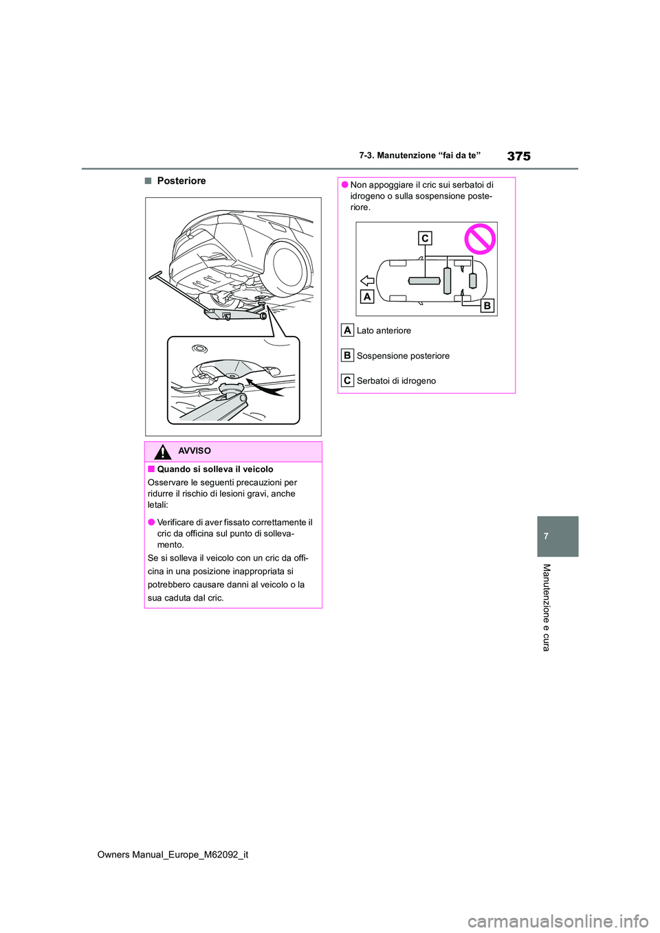 TOYOTA MIRAI 2022 Manuale duso (in Italian) 375
7
Owners Manual_Europe_M62092_it
7-3. Manutenzione “fai da te”
Manutenzione e cura
■Posteriore
AVVISO
■Quando si solleva il veicolo
Osservare le seguenti precauzioni per
ridurre il risc TOYOTA MIRAI 2022 Manuale duso (in Italian) 375
7
Owners Manual_Europe_M62092_it
7-3. Manutenzione “fai da te”
Manutenzione e cura
■Posteriore
AVVISO
■Quando si solleva il veicolo
Osservare le seguenti precauzioni per
ridurre il risc