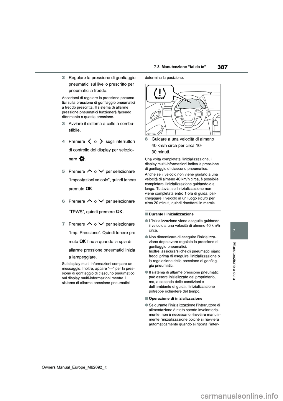 TOYOTA MIRAI 2022 Manuale duso (in Italian) 387
7
Owners Manual_Europe_M62092_it
7-3. Manutenzione “fai da te”
Manutenzione e cura
2Regolare la pressione di gonfiaggio
pneumatici sul livello prescritto per
pneumatici a freddo.
Accertars TOYOTA MIRAI 2022 Manuale duso (in Italian) 387
7
Owners Manual_Europe_M62092_it
7-3. Manutenzione “fai da te”
Manutenzione e cura
2Regolare la pressione di gonfiaggio
pneumatici sul livello prescritto per
pneumatici a freddo.
Accertars