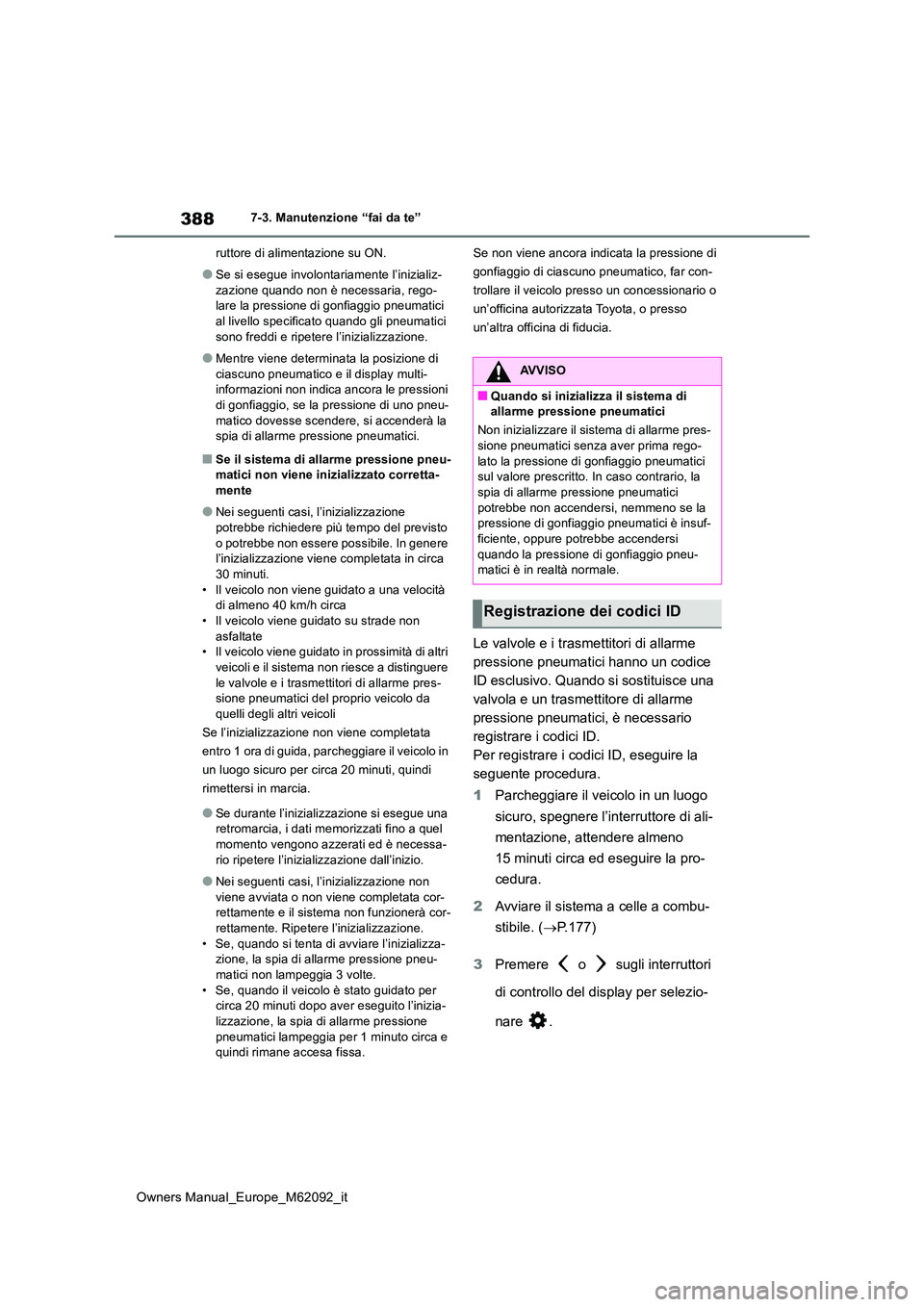 TOYOTA MIRAI 2022 Manuale duso (in Italian) 388
Owners Manual_Europe_M62092_it
7-3. Manutenzione “fai da te”
ruttore di alimentazione su ON.
●Se si esegue involontariamente l’inizializ-
zazione quando non è necessaria, rego- lare la TOYOTA MIRAI 2022 Manuale duso (in Italian) 388
Owners Manual_Europe_M62092_it
7-3. Manutenzione “fai da te”
ruttore di alimentazione su ON.
●Se si esegue involontariamente l’inizializ-
zazione quando non è necessaria, rego- lare la